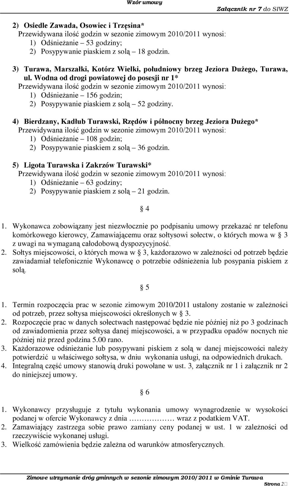 4) Bierdzany, Kadłub Turawski, Rzędów i północny brzeg Jeziora Dużego* 1) Odśnieżanie 108 godzin; 2) Posypywanie piaskiem z solą 36 godzin.