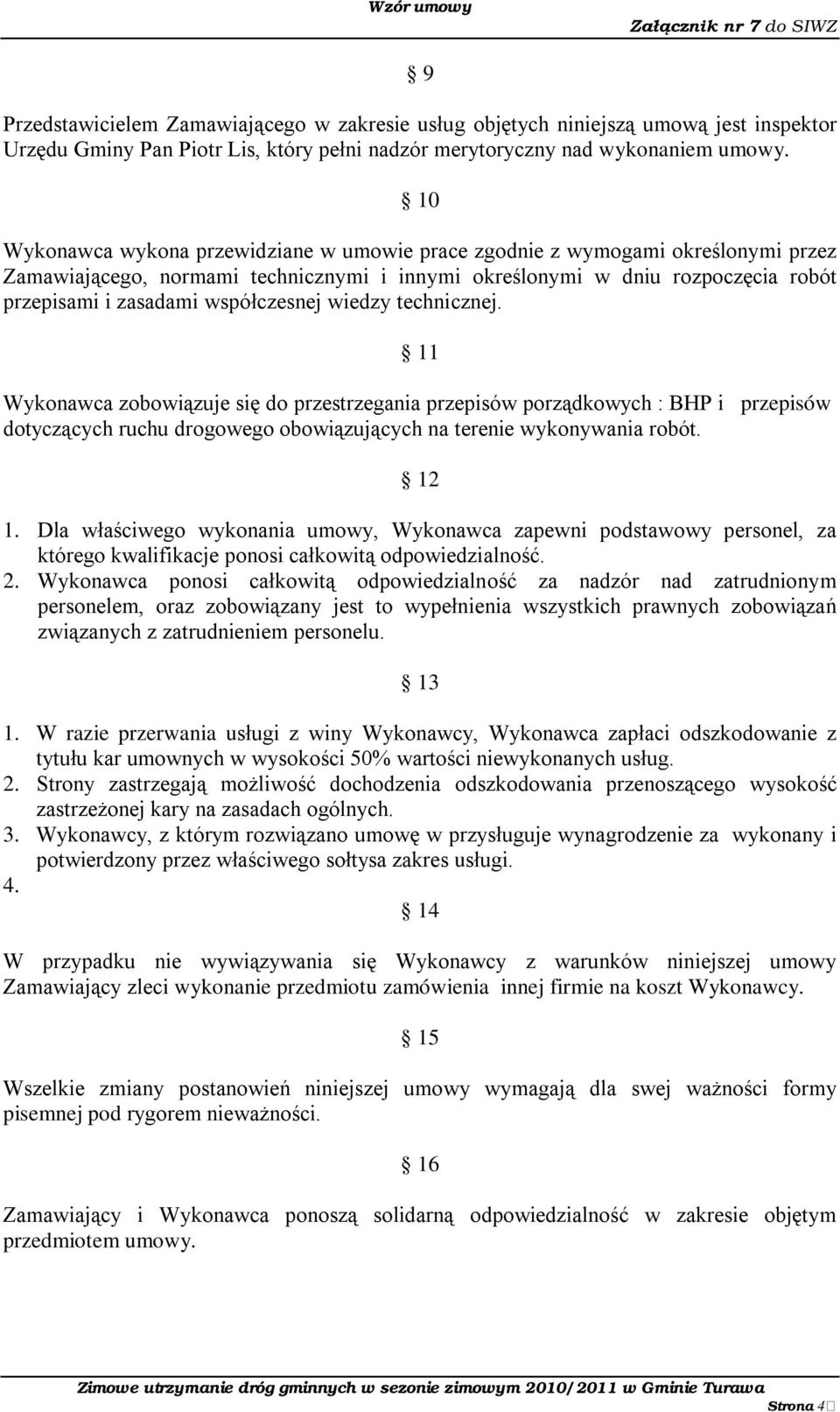 współczesnej wiedzy technicznej. 11 Wykonawca zobowiązuje się do przestrzegania przepisów porządkowych : BHP i przepisów dotyczących ruchu drogowego obowiązujących na terenie wykonywania robót. 12 1.