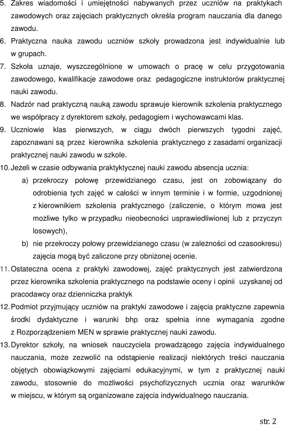 Szkoła uznaje, wyszczególnione w umowach o pracę w celu przygotowania zawodowego, kwalifikacje zawodowe oraz pedagogiczne instruktorów praktycznej nauki zawodu. 8.