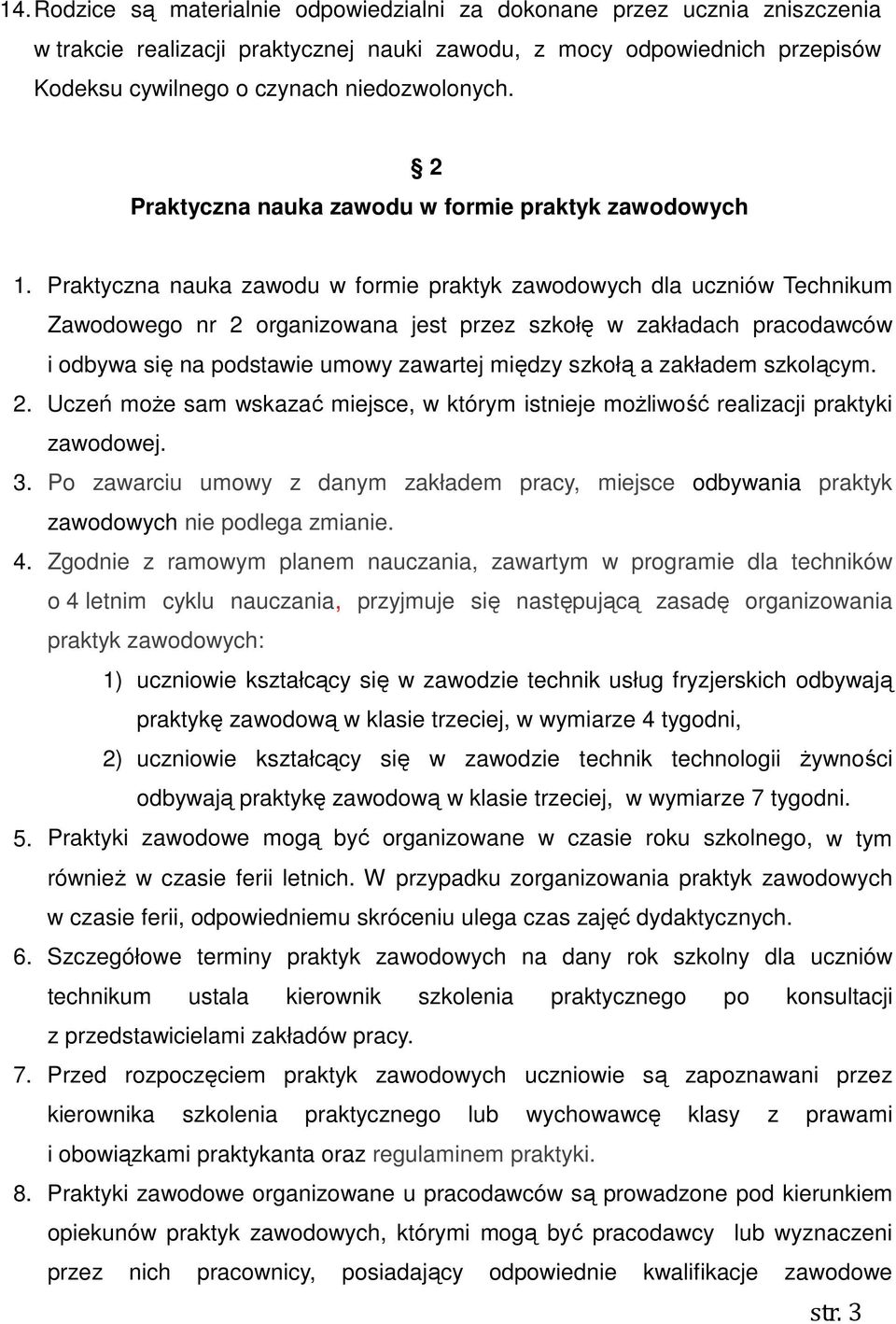 Praktyczna nauka zawodu w formie praktyk zawodowych dla uczniów Technikum Zawodowego nr 2 organizowana jest przez szkołę w zakładach pracodawców i odbywa się na podstawie umowy zawartej między szkołą