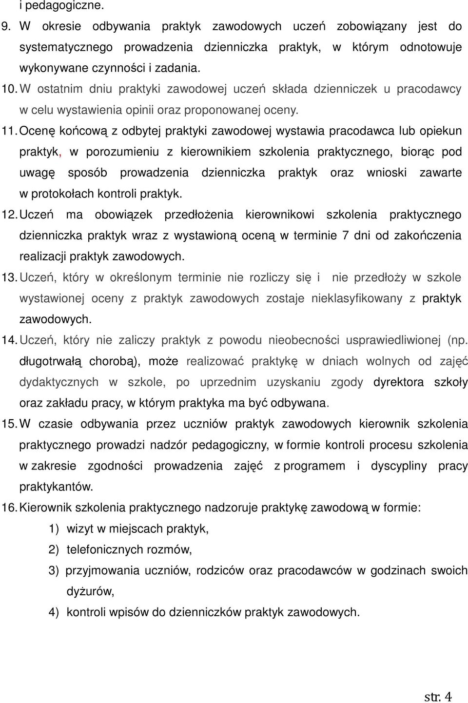 Ocenę końcową z odbytej praktyki zawodowej wystawia pracodawca lub opiekun praktyk, w porozumieniu z kierownikiem szkolenia praktycznego, biorąc pod uwagę sposób prowadzenia dzienniczka praktyk oraz