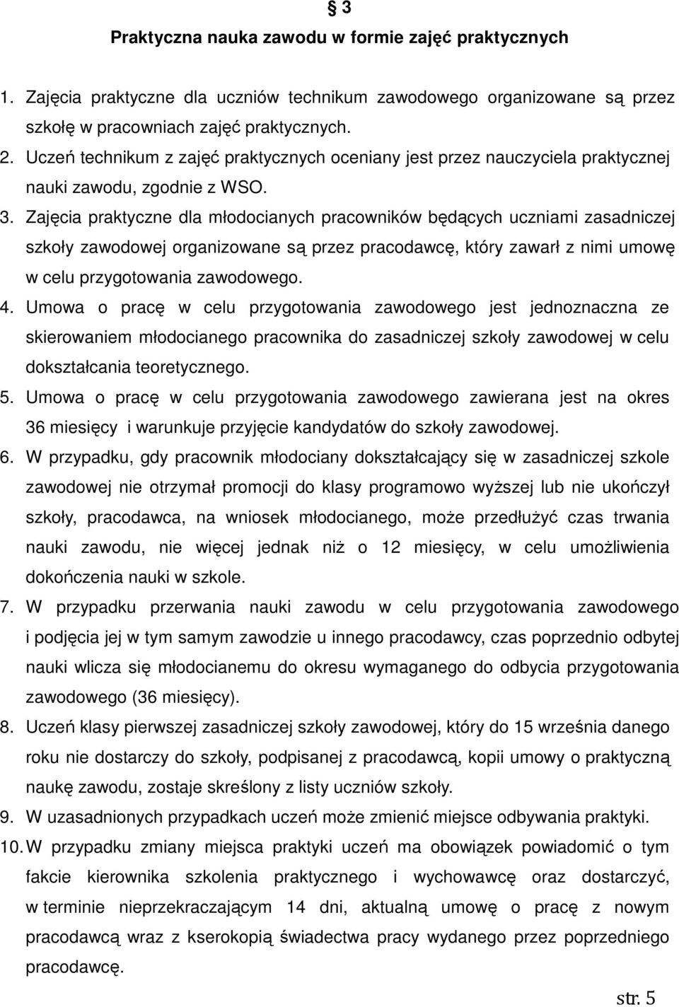 Zajęcia praktyczne dla młodocianych pracowników będących uczniami zasadniczej szkoły zawodowej organizowane są przez pracodawcę, który zawarł z nimi umowę w celu przygotowania zawodowego. 4.