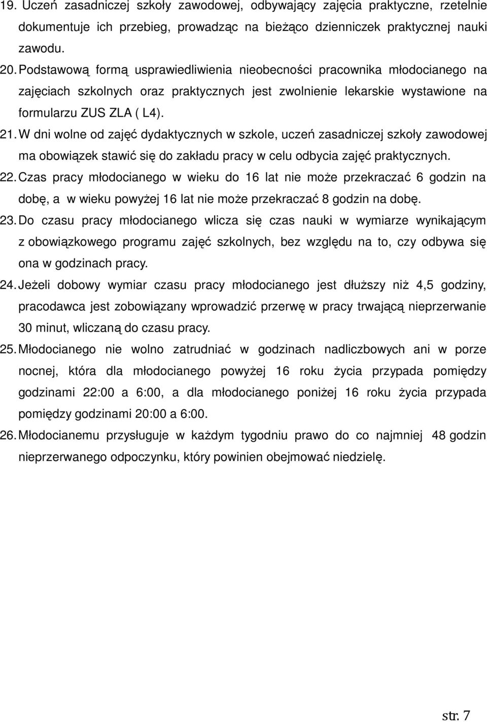 W dni wolne od zajęć dydaktycznych w szkole, uczeń zasadniczej szkoły zawodowej ma obowiązek stawić się do zakładu pracy w celu odbycia zajęć praktycznych. 22.