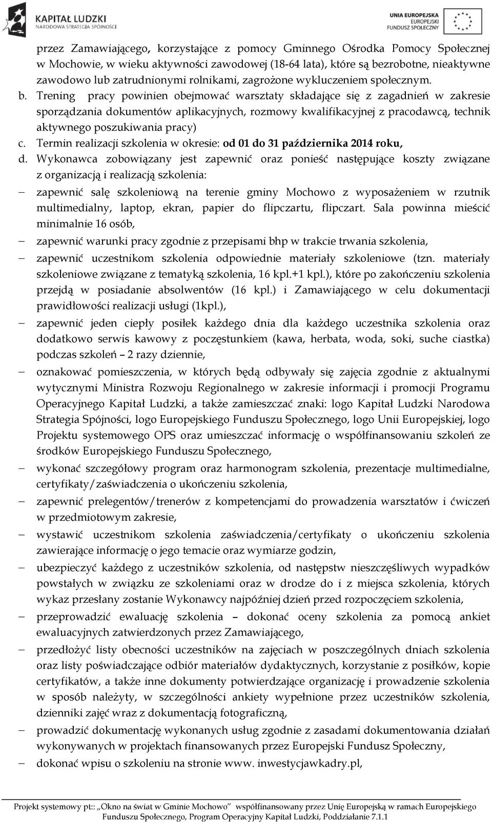 Trening pracy powinien obejmować warsztaty składające się z zagadnień w zakresie sporządzania dokumentów aplikacyjnych, rozmowy kwalifikacyjnej z pracodawcą, technik aktywnego poszukiwania pracy) c.