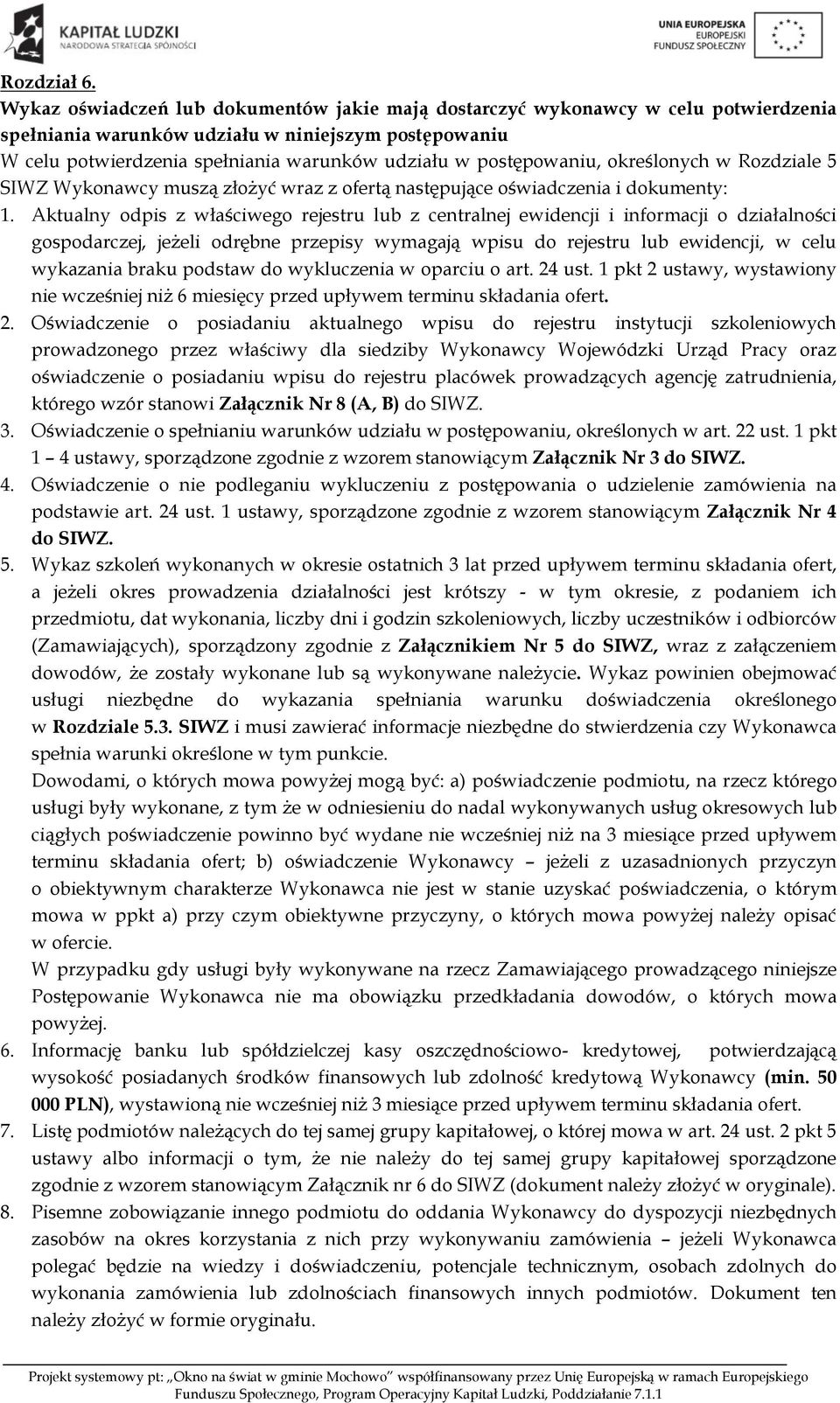 postępowaniu, określonych w Rozdziale 5 SIWZ Wykonawcy muszą złożyć wraz z ofertą następujące oświadczenia i dokumenty: 1.