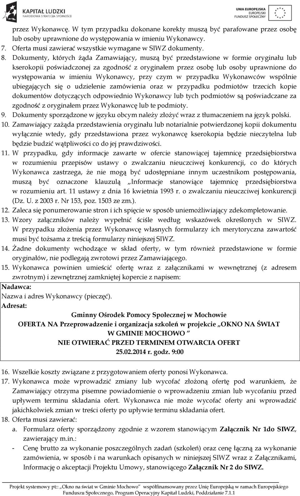 Dokumenty, których żąda Zamawiający, muszą być przedstawione w formie oryginału lub kserokopii poświadczonej za zgodność z oryginałem przez osobę lub osoby uprawnione do występowania w imieniu