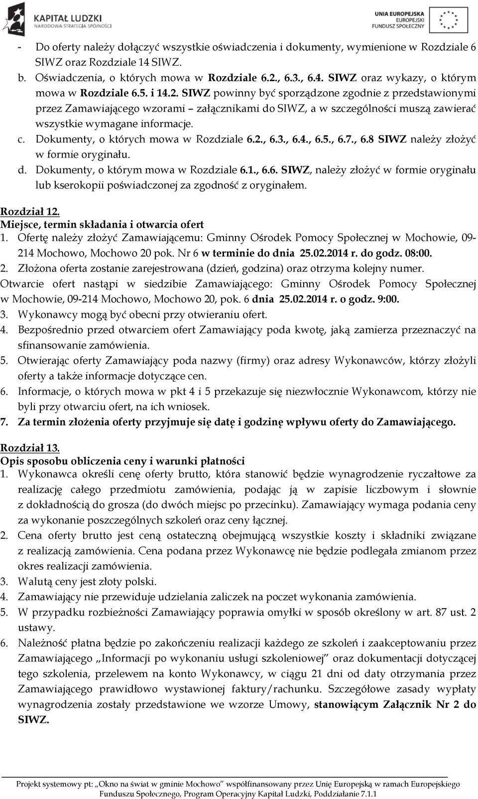 Dokumenty, o których mowa w Rozdziale 6.2., 6.3., 6.4., 6.5., 6.7., 6.8 SIWZ należy złożyć w formie oryginału. d. Dokumenty, o którym mowa w Rozdziale 6.1., 6.6. SIWZ, należy złożyć w formie oryginału lub kserokopii poświadczonej za zgodność z oryginałem.