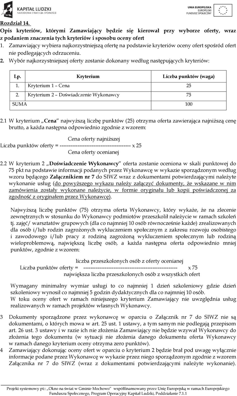 Wybór najkorzystniejszej oferty zostanie dokonany według następujących kryteriów: Lp. Kryterium Liczba punktów (waga) 1. Kryterium 1 Cena 25 2. Kryterium 2 Doświadczenie Wykonawcy 75 SUMA 100 2.