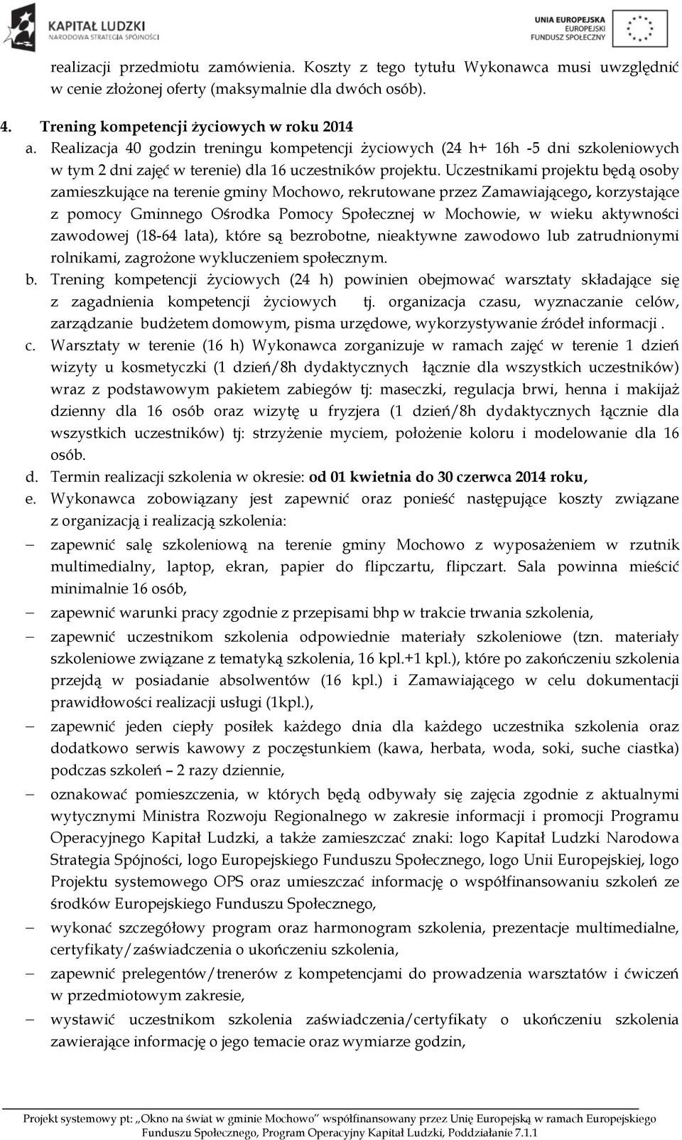 Uczestnikami projektu będą osoby zamieszkujące na terenie gminy Mochowo, rekrutowane przez Zamawiającego, korzystające z pomocy Gminnego Ośrodka Pomocy Społecznej w Mochowie, w wieku aktywności