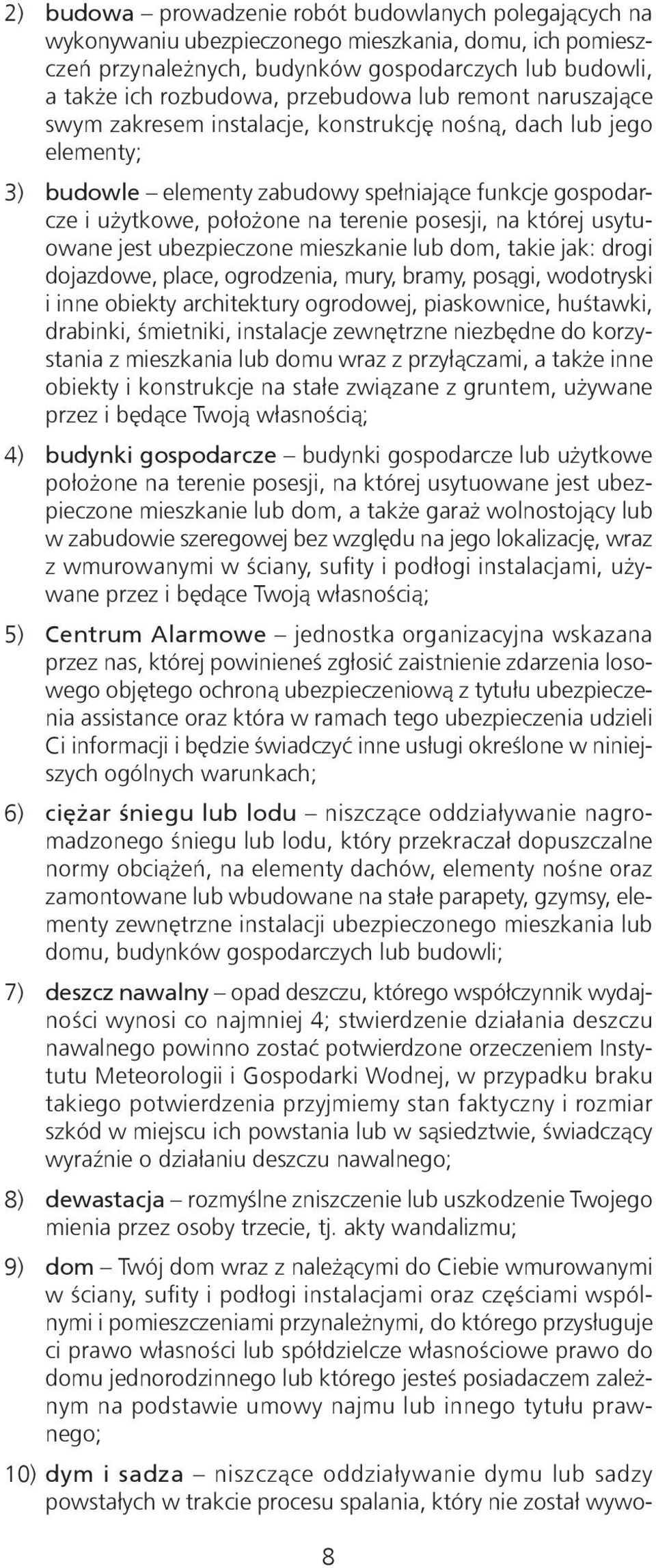 posesji, na której usytuowane jest ubezpieczone mieszkanie lub dom, takie jak: drogi dojazdowe, place, ogrodzenia, mury, bramy, posągi, wodotryski i inne obiekty architektury ogrodowej, piaskownice,
