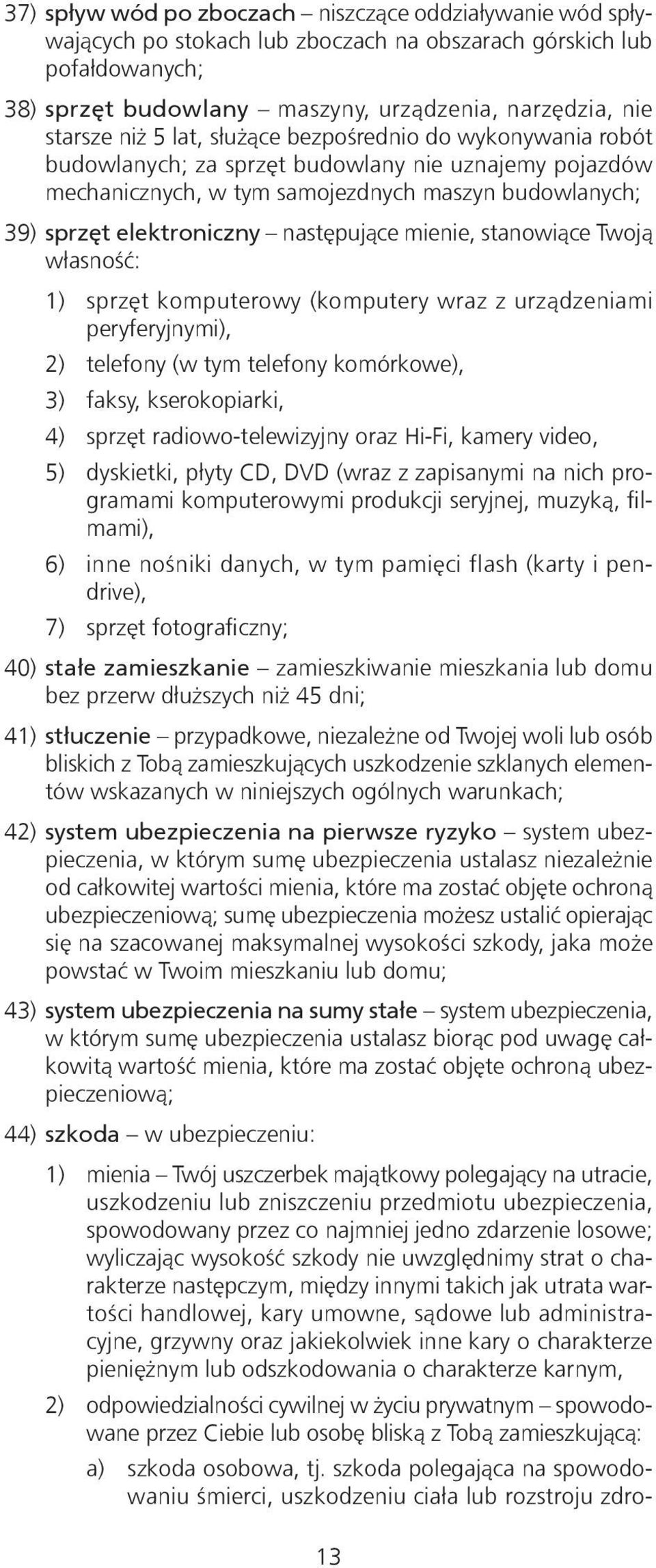 mienie, stanowiące Twoją własność: 1) sprzęt komputerowy (komputery wraz z urządzeniami peryferyjnymi), 2) telefony (w tym telefony komórkowe), 3) faksy, kserokopiarki, 4) sprzęt radiowo-telewizyjny
