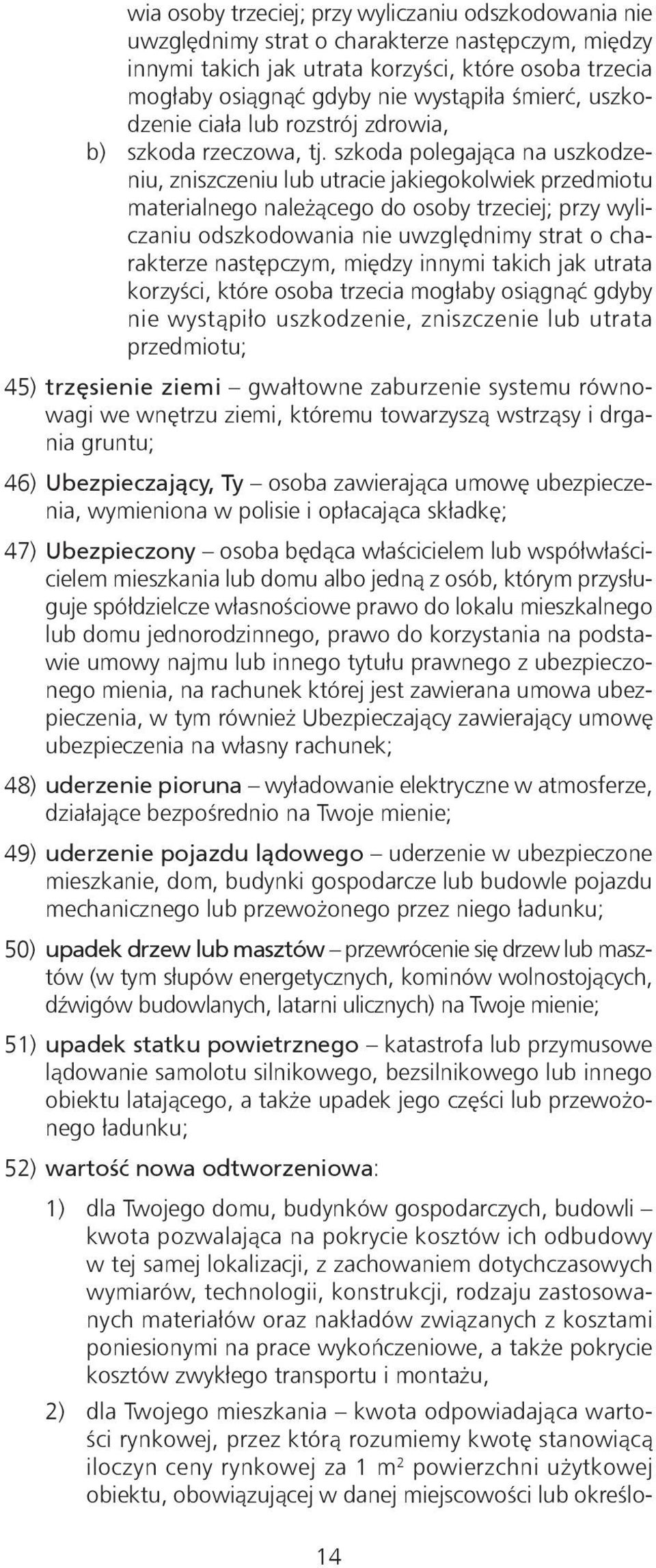szkoda polegająca na uszkodzeniu, zniszczeniu lub utracie jakiegokolwiek przedmiotu materialnego należącego do osoby trzeciej; przy wyliczaniu odszkodowania nie uwzględnimy strat o charakterze