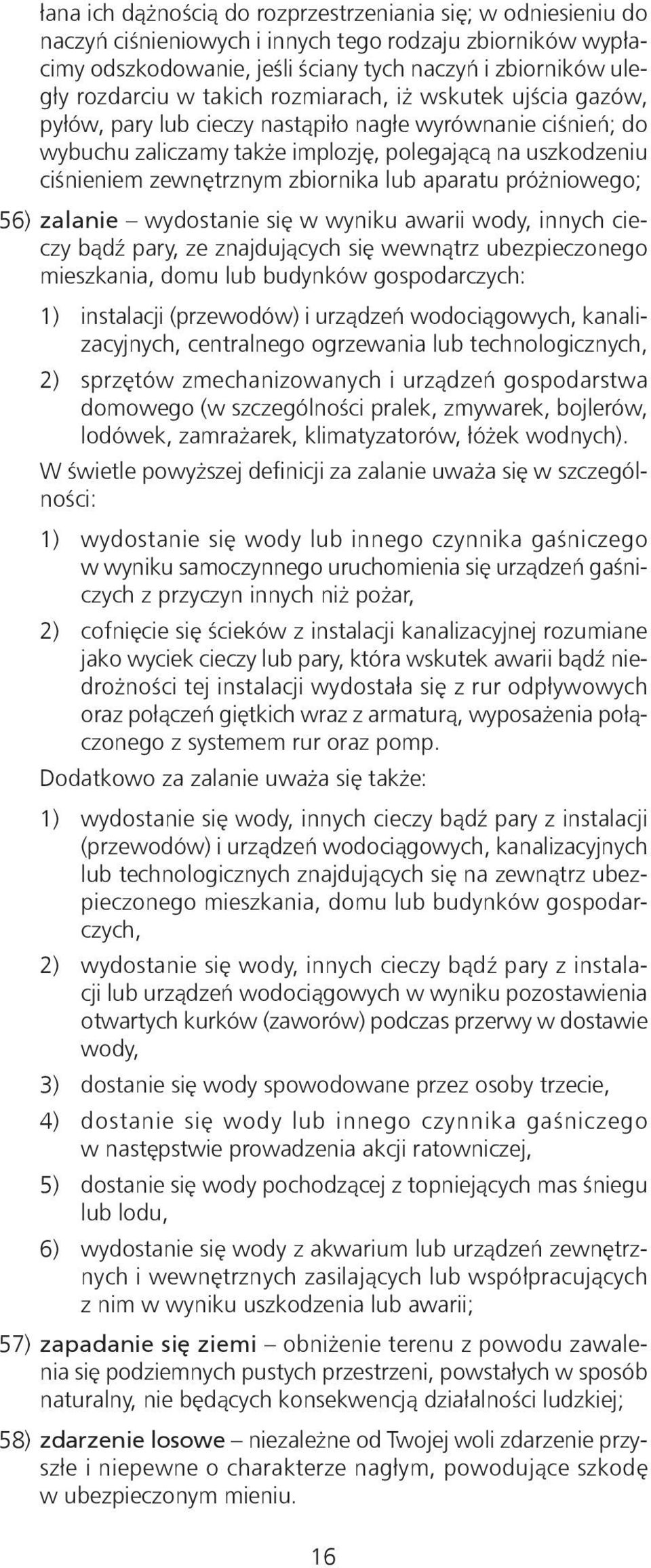 lub aparatu próżniowego; 56) zalanie wydostanie się w wyniku awarii wody, innych cieczy bądź pary, ze znajdujących się wewnątrz ubezpieczonego mieszkania, domu lub budynków gospodarczych: 1)