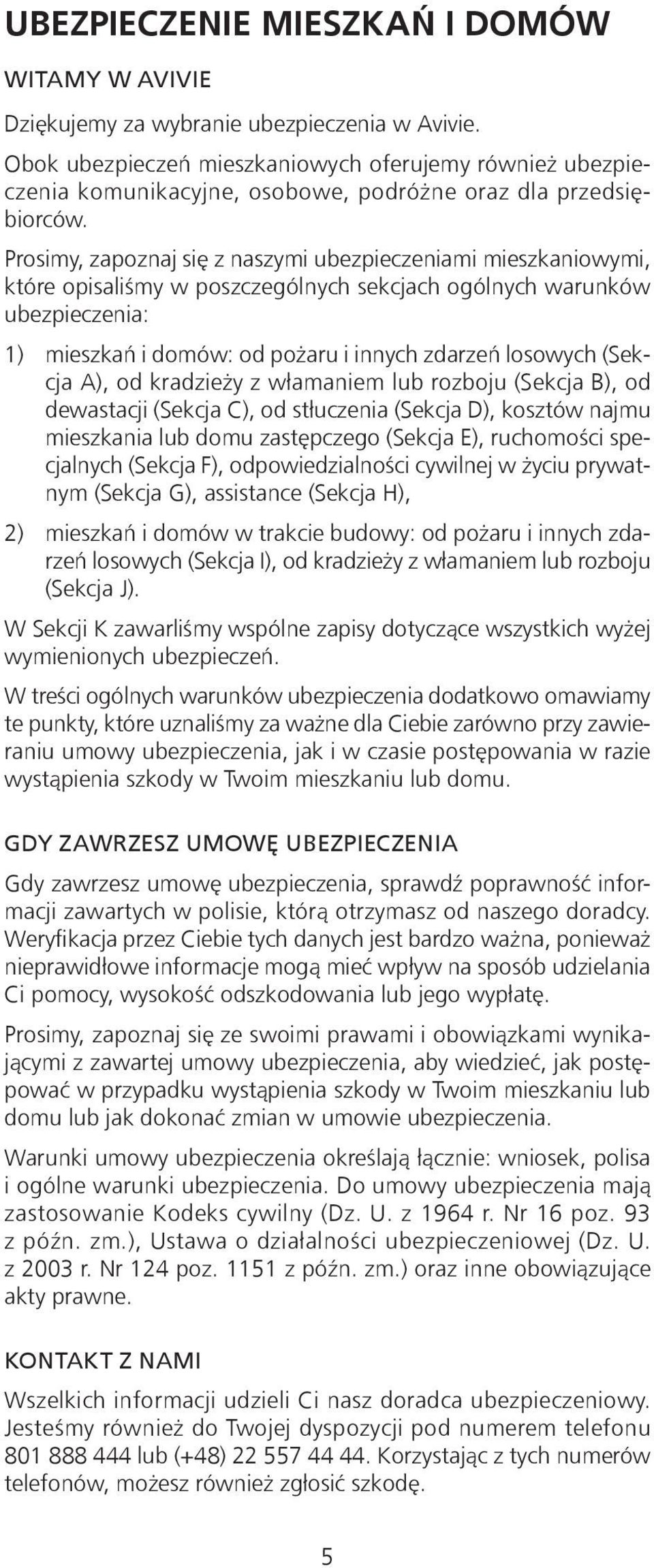 Prosimy, zapoznaj się z naszymi ubezpieczeniami mieszkaniowymi, które opisaliśmy w poszczególnych sekcjach ogólnych warunków ubezpieczenia: 1) mieszkań i domów: od pożaru i innych zdarzeń losowych