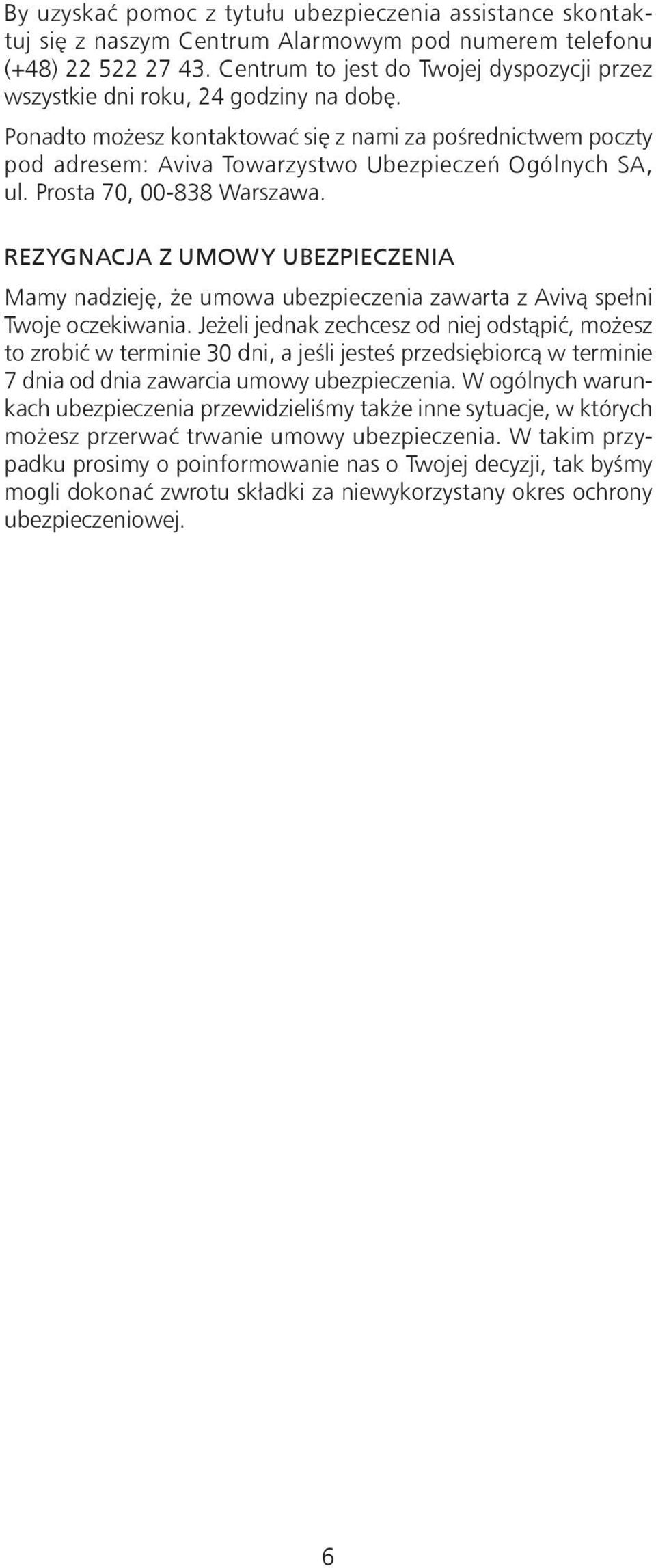 Ponadto możesz kontaktować się z nami za pośrednictwem poczty pod adresem: Aviva Towarzystwo Ubezpieczeń Ogólnych SA, ul. Prosta 70, 00-838 Warszawa.