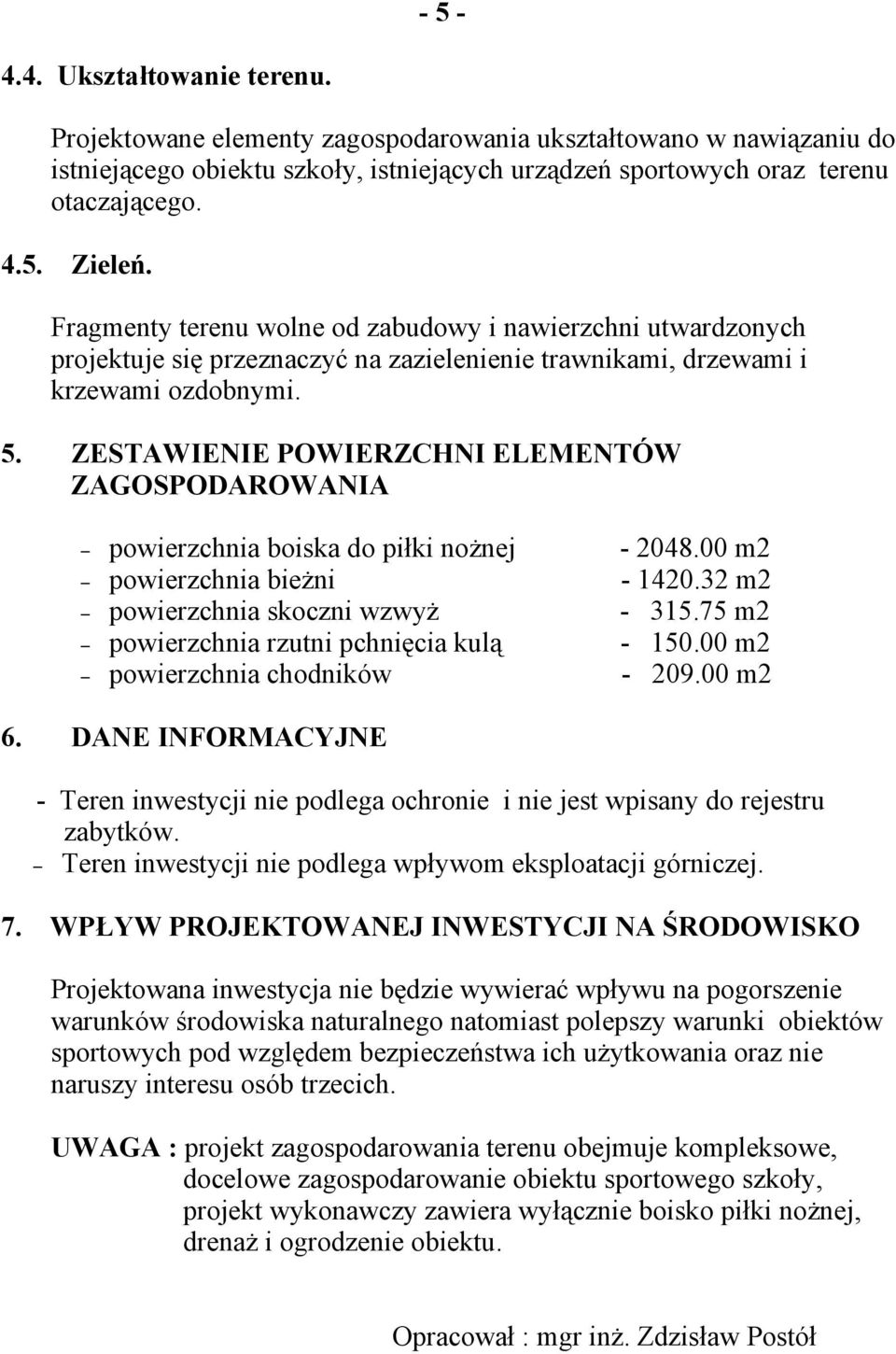 ZESTAWIENIE POWIERZCHNI ELEMENTÓW ZAGOSPODAROWANIA powierzchnia boiska do piłki nożnej - 2048.00 m2 powierzchnia bieżni - 1420.32 m2 powierzchnia skoczni wzwyż - 315.