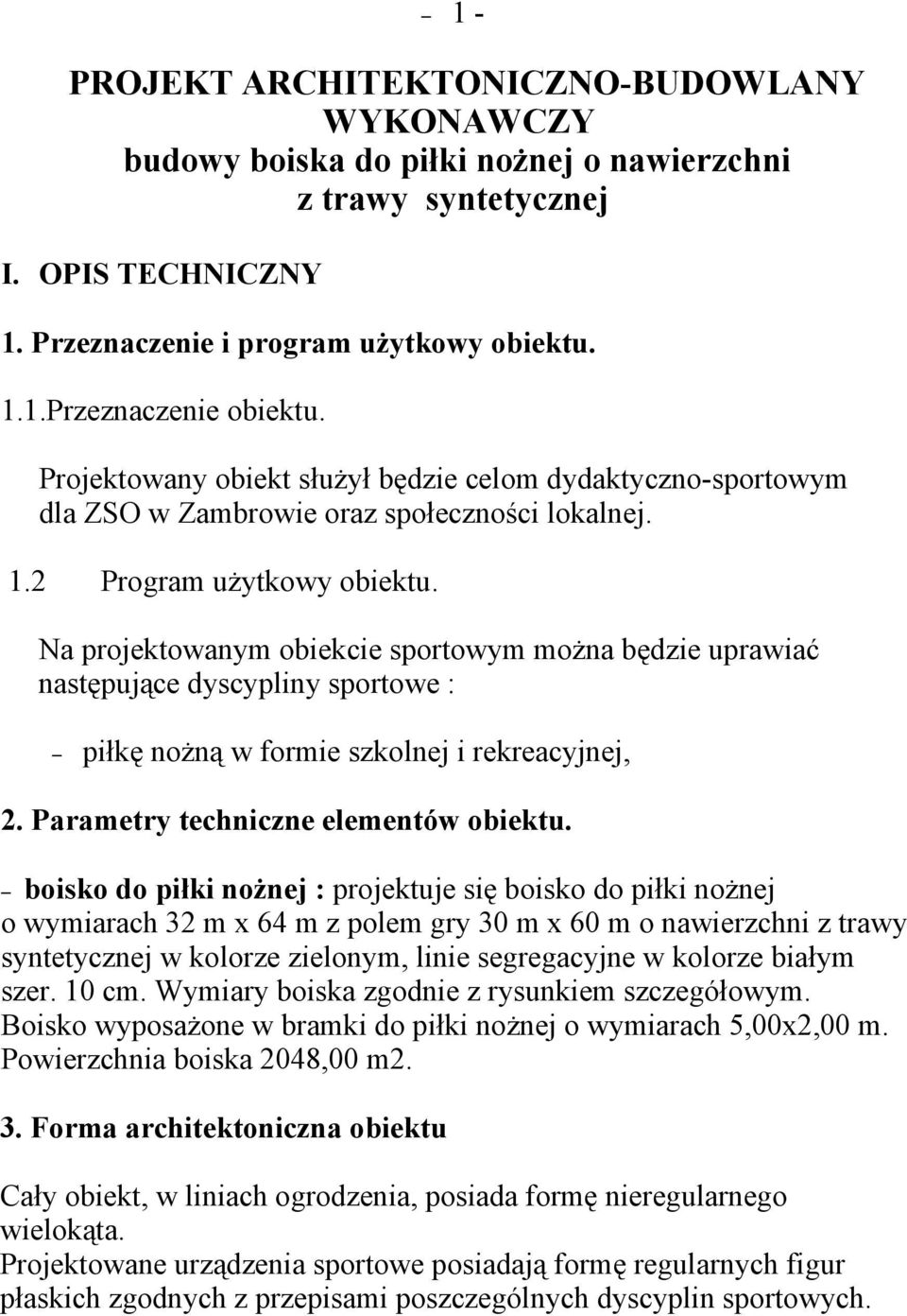 Na projektowanym obiekcie sportowym można będzie uprawiać następujące dyscypliny sportowe : piłkę nożną w formie szkolnej i rekreacyjnej, 2. Parametry techniczne elementów obiektu.