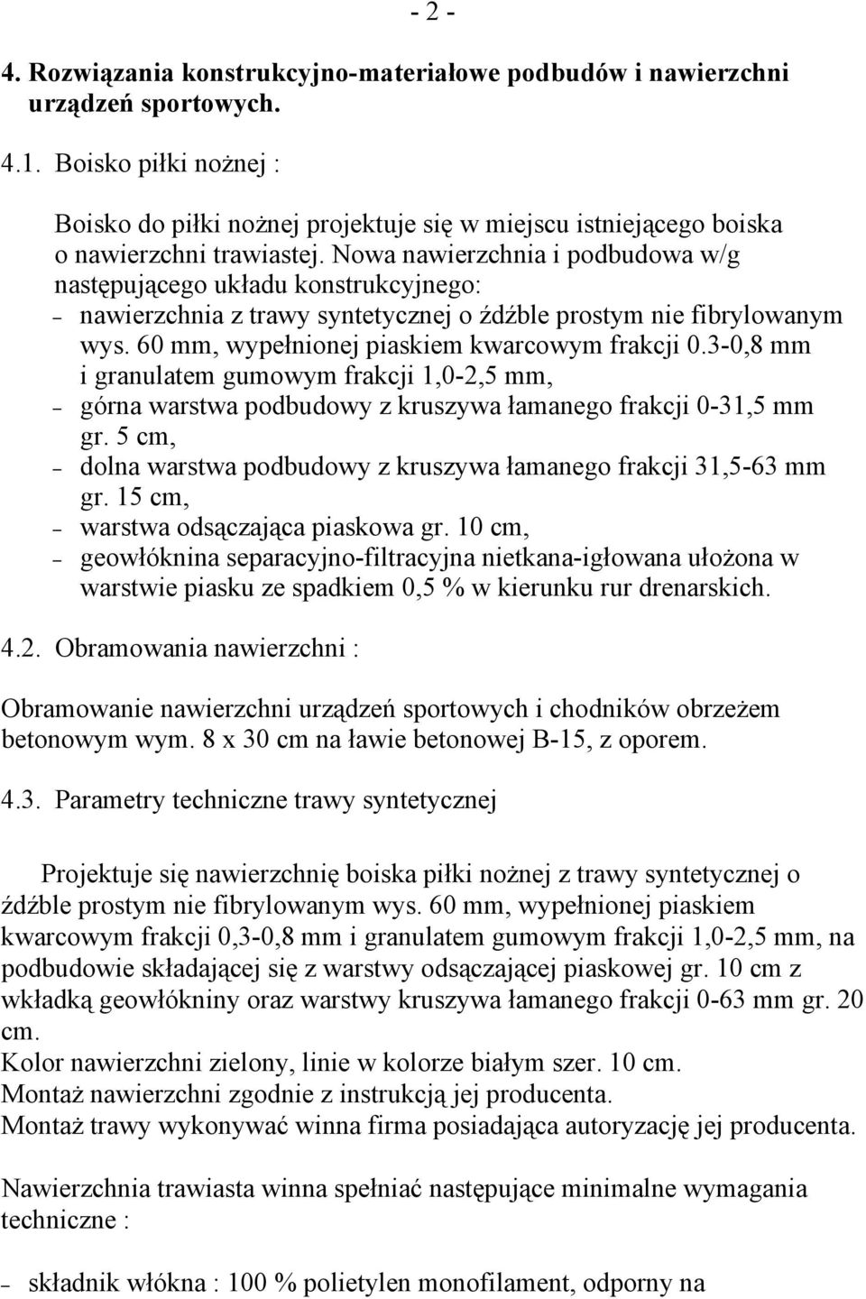 Nowa nawierzchnia i podbudowa w/g następującego układu konstrukcyjnego: nawierzchnia z trawy syntetycznej o źdźble prostym nie fibrylowanym wys. 60 mm, wypełnionej piaskiem kwarcowym frakcji 0.