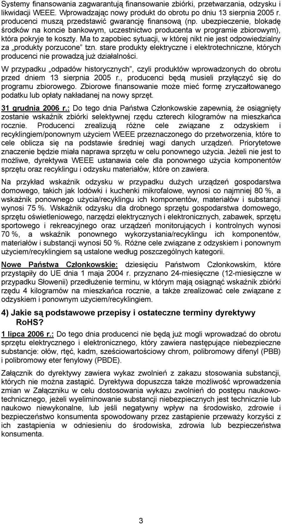 Ma to zapobiec sytuacji, w której nikt nie jest odpowiedzialny za produkty porzucone tzn. stare produkty elektryczne i elektrotechniczne, których producenci nie prowadzą już działalności.