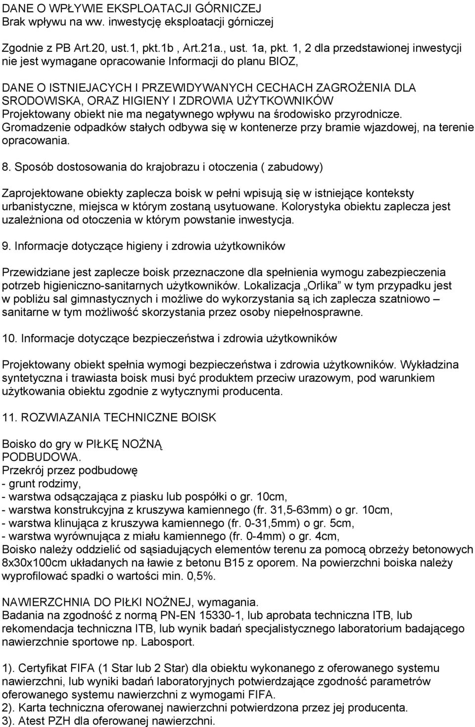 Projektowany obiekt nie ma negatywnego wpływu na środowisko przyrodnicze. Gromadzenie odpadków stałych odbywa się w kontenerze przy bramie wjazdowej, na terenie opracowania. 8.