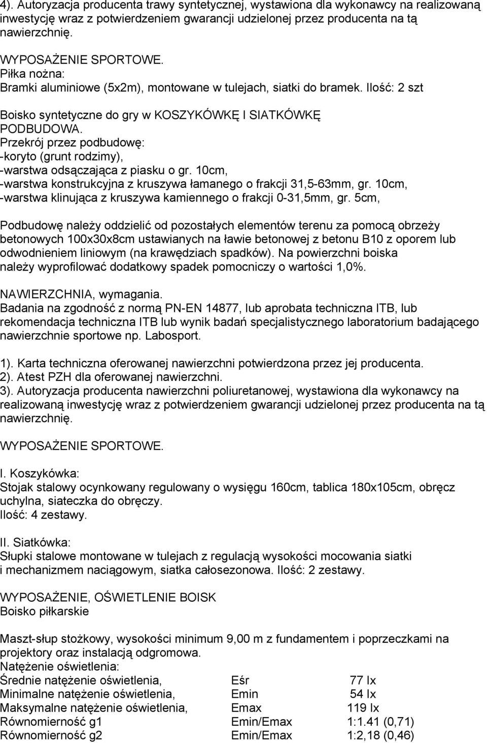 Przekrój przez podbudowę: -koryto (grunt rodzimy), -warstwa odsączająca z piasku o gr. 10cm, -warstwa konstrukcyjna z kruszywa łamanego o frakcji 31,5-63mm, gr.