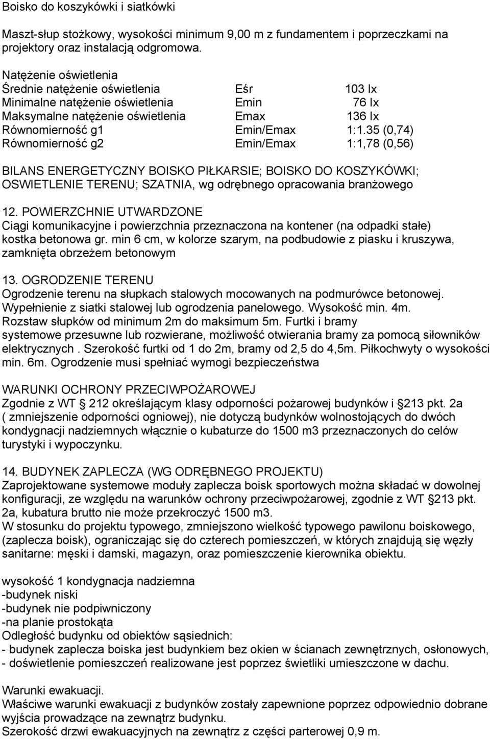 35 (0,74) Równomierność g2 Emin/Emax 1:1,78 (0,56) BILANS ENERGETYCZNY BOISKO PIŁKARSIE; BOISKO DO KOSZYKÓWKI; OSWIETLENIE TERENU; SZATNIA, wg odrębnego opracowania branżowego 12.