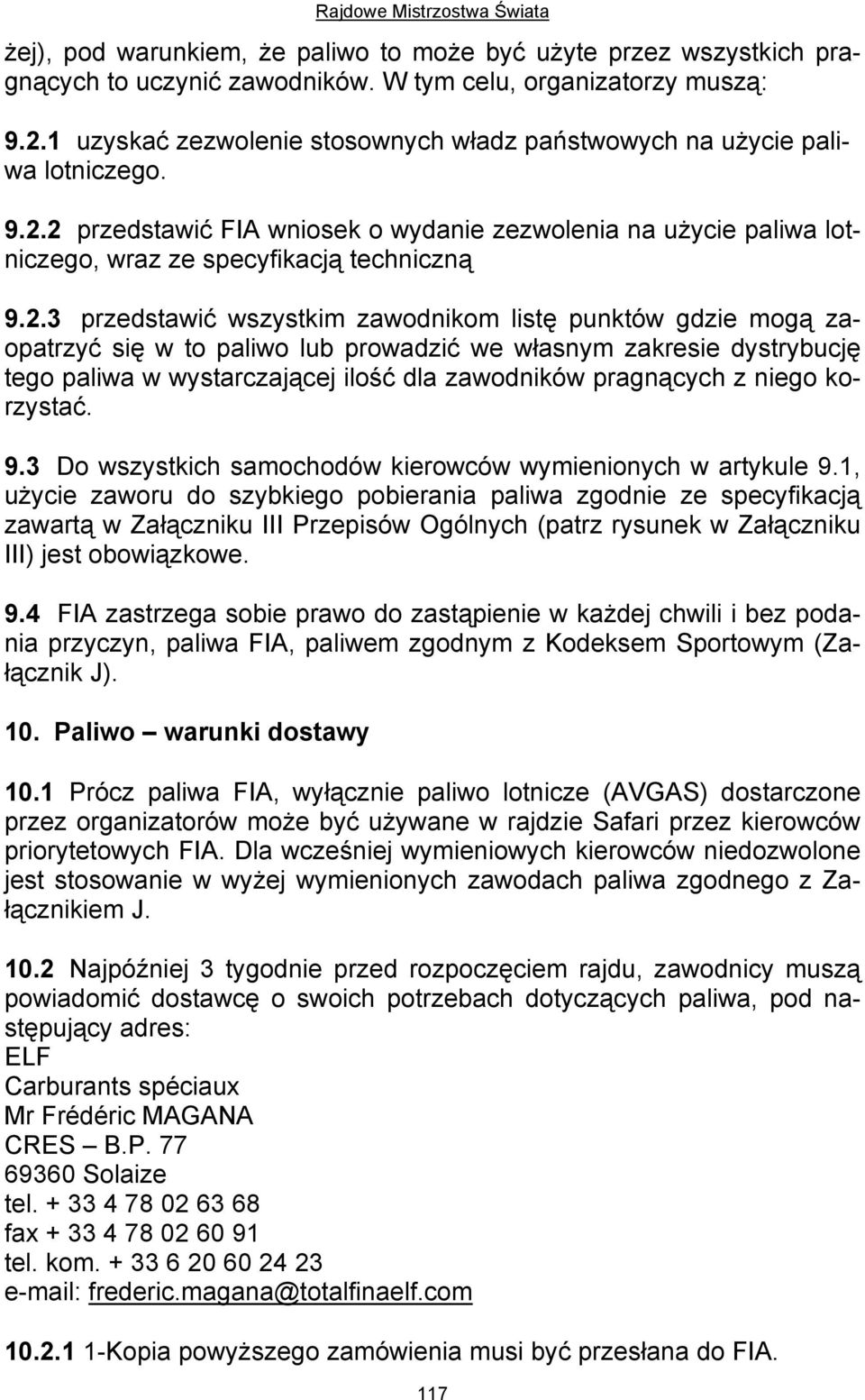 2 przedstawić FIA wniosek o wydanie zezwolenia na użycie paliwa lotniczego, wraz ze specyfikacją techniczną 9.2.3 przedstawić wszystkim zawodnikom listę punktów gdzie mogą zaopatrzyć się w to paliwo