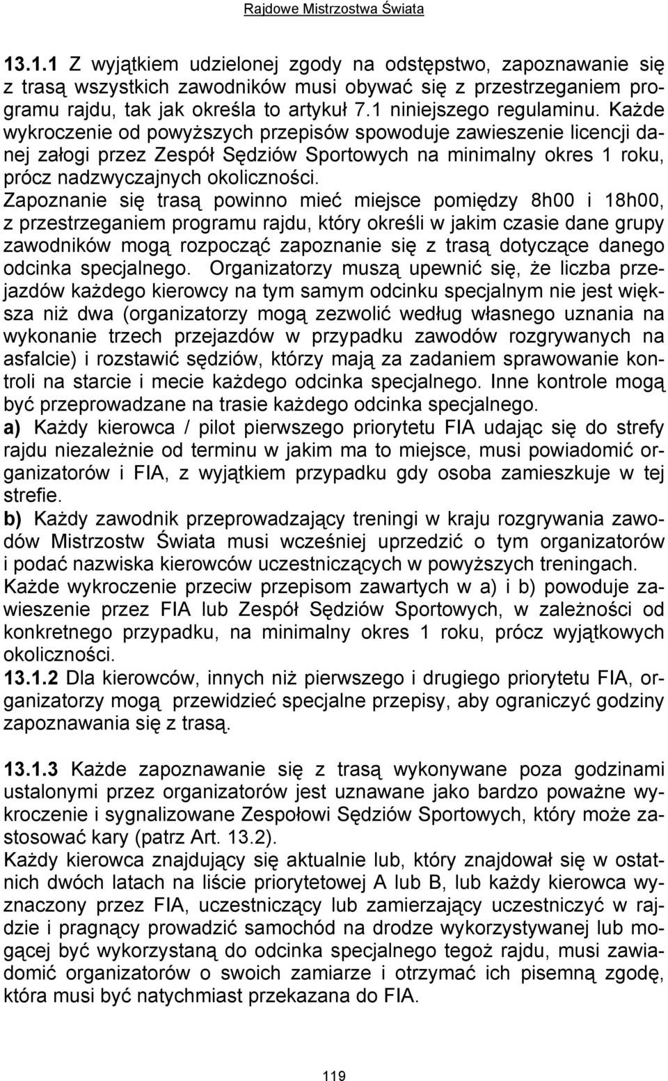 Każde wykroczenie od powyższych przepisów spowoduje zawieszenie licencji danej załogi przez Zespół Sędziów Sportowych na minimalny okres 1 roku, prócz nadzwyczajnych okoliczności.