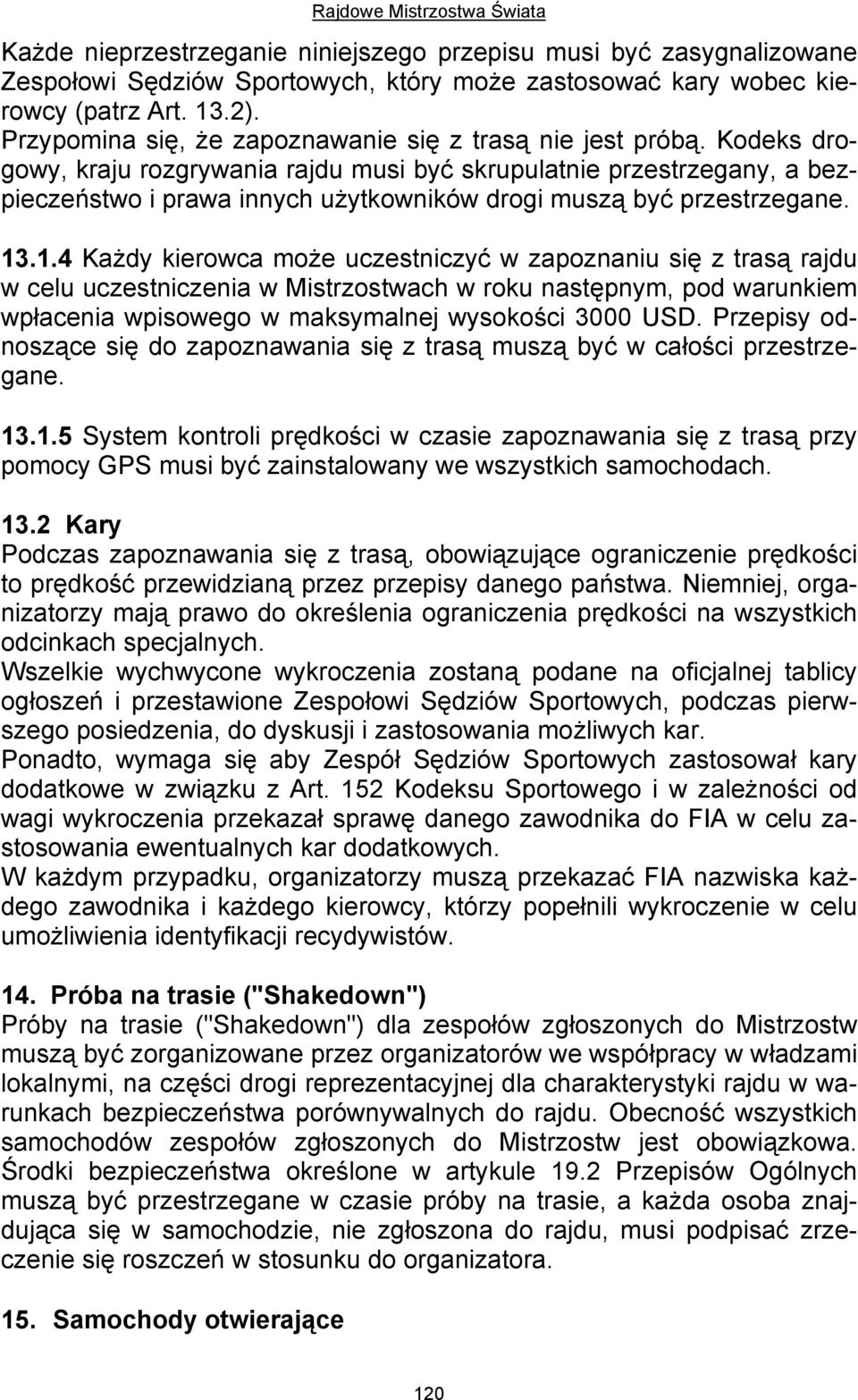 Kodeks drogowy, kraju rozgrywania rajdu musi być skrupulatnie przestrzegany, a bezpieczeństwo i prawa innych użytkowników drogi muszą być przestrzegane. 13