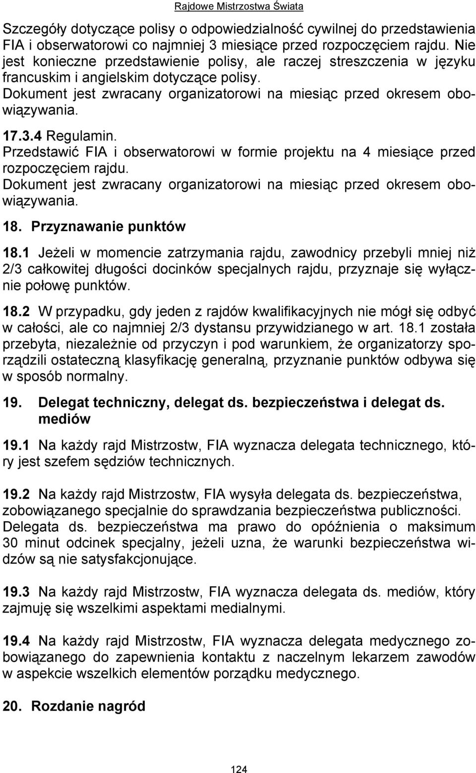 4 Regulamin. Przedstawić FIA i obserwatorowi w formie projektu na 4 miesiące przed rozpoczęciem rajdu. Dokument jest zwracany organizatorowi na miesiąc przed okresem obowiązywania. 18.