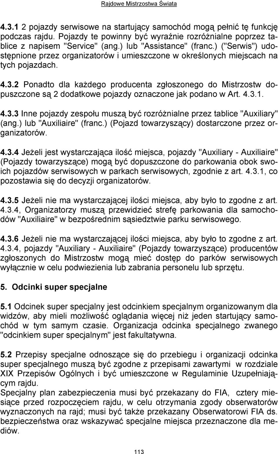 2 Ponadto dla każdego producenta zgłoszonego do Mistrzostw dopuszczone są 2 dodatkowe pojazdy oznaczone jak podano w Art. 4.3.