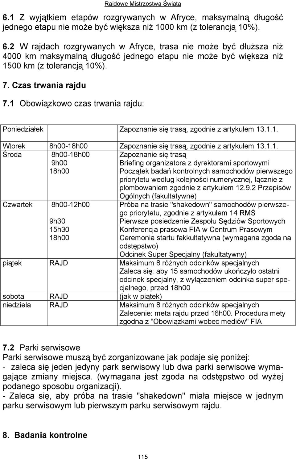 1 Obowiązkowo czas trwania rajdu: Poniedziałek Zapoznanie się trasą, zgodnie z artykułem 13.1.1. Wtorek 8h00-18h00 Zapoznanie się trasą, zgodnie z artykułem 13.1.1. Środa 8h00-18h00 9h00 18h00