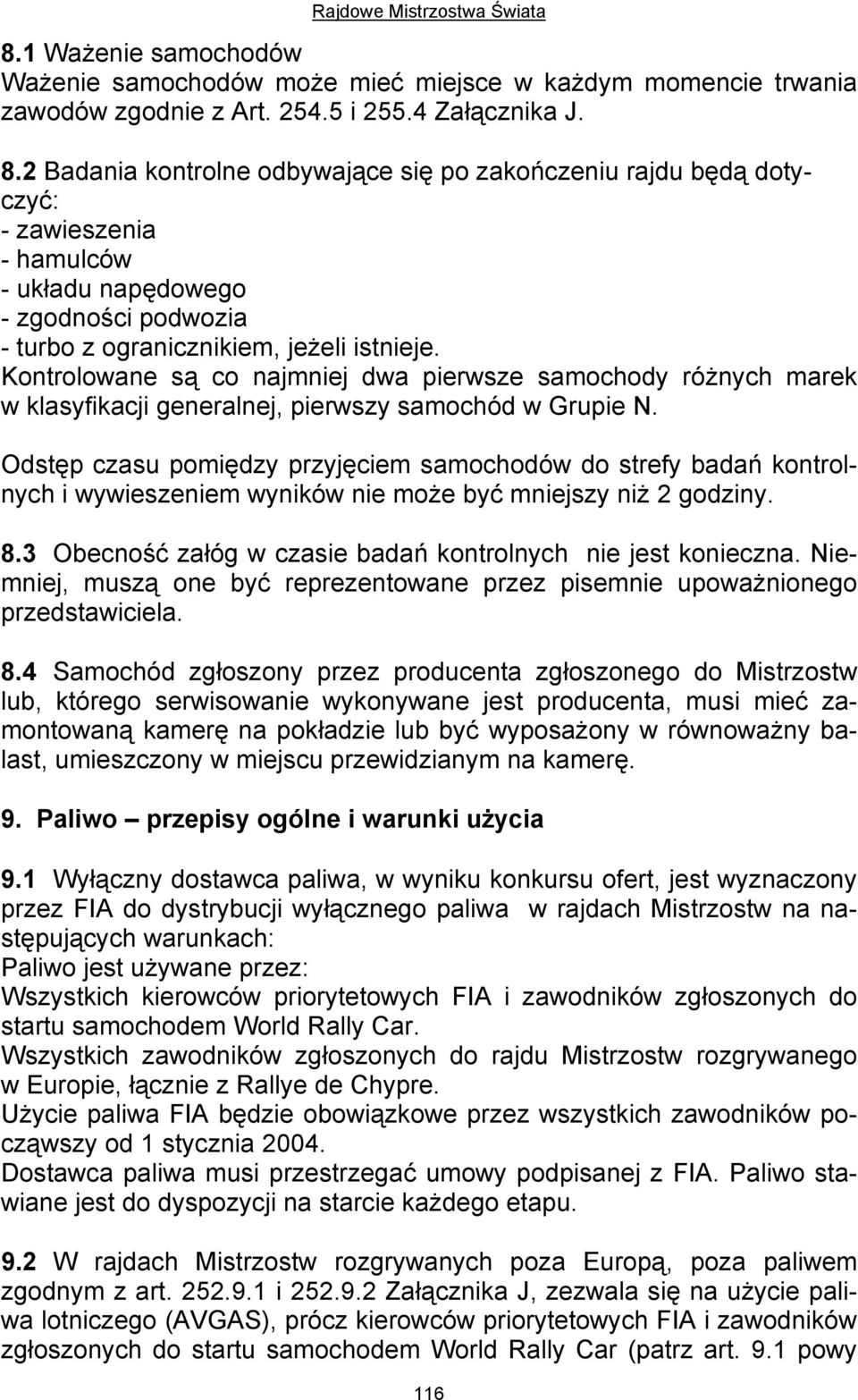 Kontrolowane są co najmniej dwa pierwsze samochody różnych marek w klasyfikacji generalnej, pierwszy samochód w Grupie N.