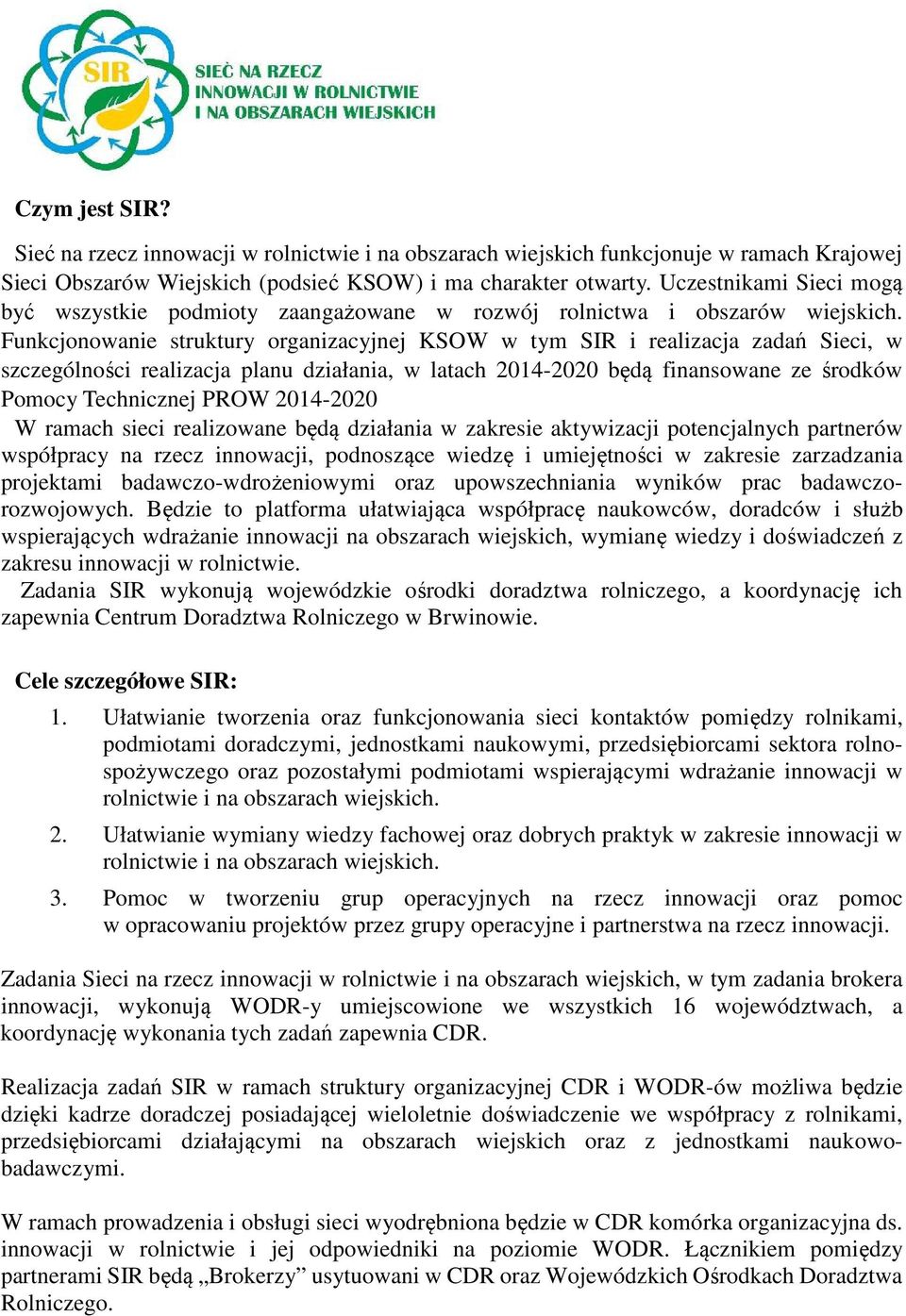 Funkcjonowanie struktury organizacyjnej KSOW w tym SIR i realizacja zadań Sieci, w szczególności realizacja planu działania, w latach 2014-2020 będą finansowane ze środków Pomocy Technicznej PROW