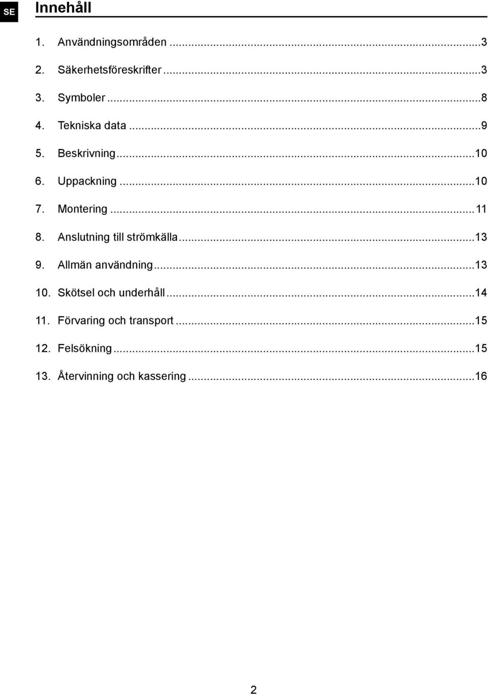 Anslutning till strömkälla...13 9. Allmän användning...13 10. Skötsel och underhåll.