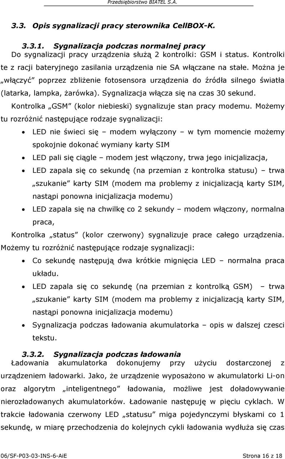 Sygnalizacja włącza się na czas 30 sekund. Kontrolka GSM (kolor niebieski) sygnalizuje stan pracy modemu.