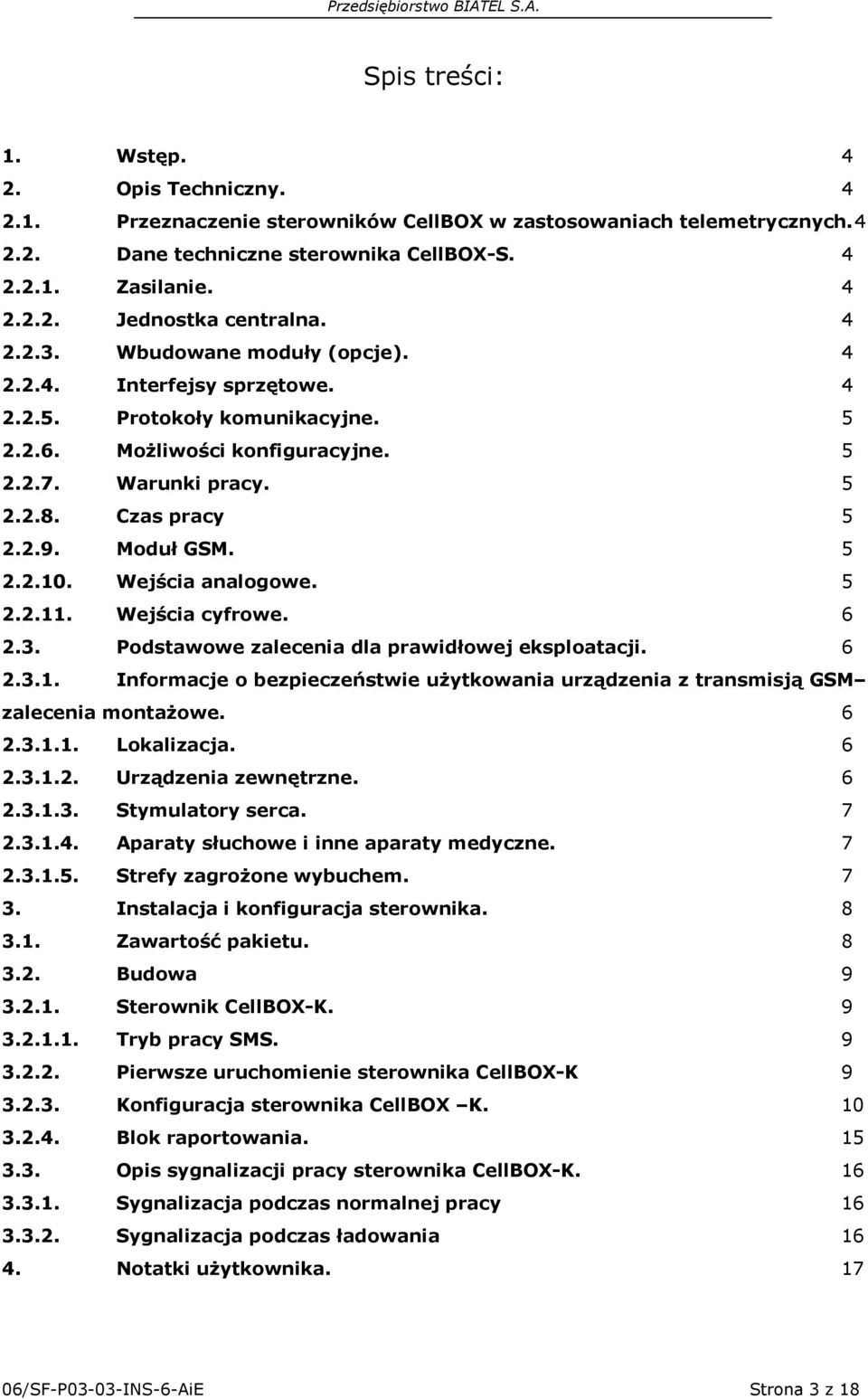 5 2.2.10. Wejścia analogowe. 5 2.2.11. Wejścia cyfrowe. 6 2.3. Podstawowe zalecenia dla prawidłowej eksploatacji. 6 2.3.1. Informacje o bezpieczeństwie użytkowania urządzenia z transmisją GSM zalecenia montażowe.