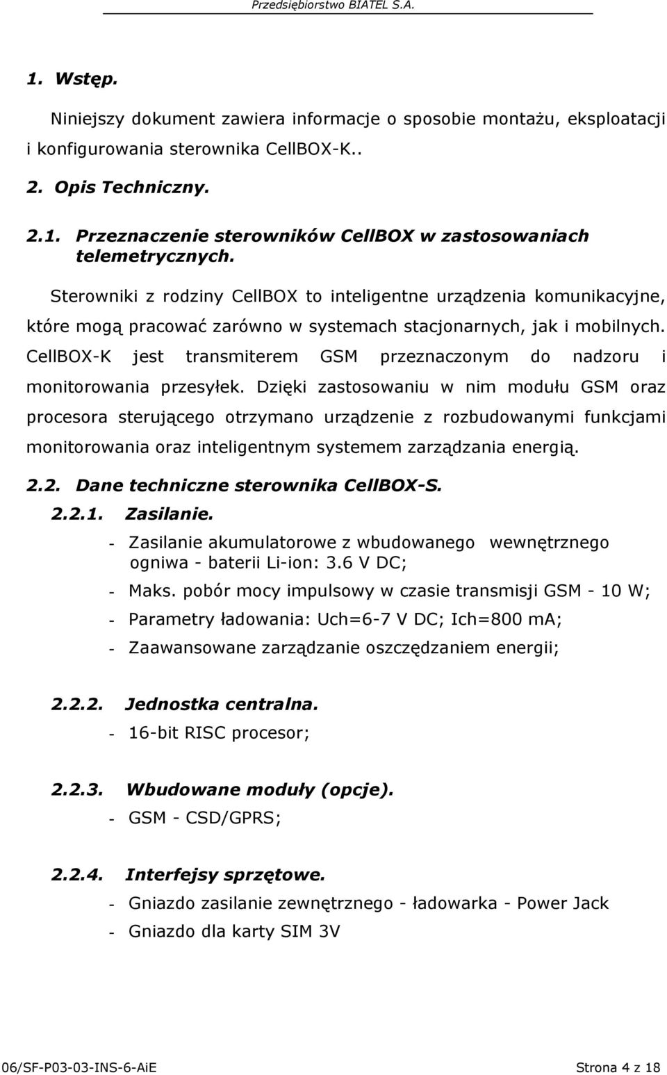 CellBOX-K jest transmiterem GSM przeznaczonym do nadzoru i monitorowania przesyłek.