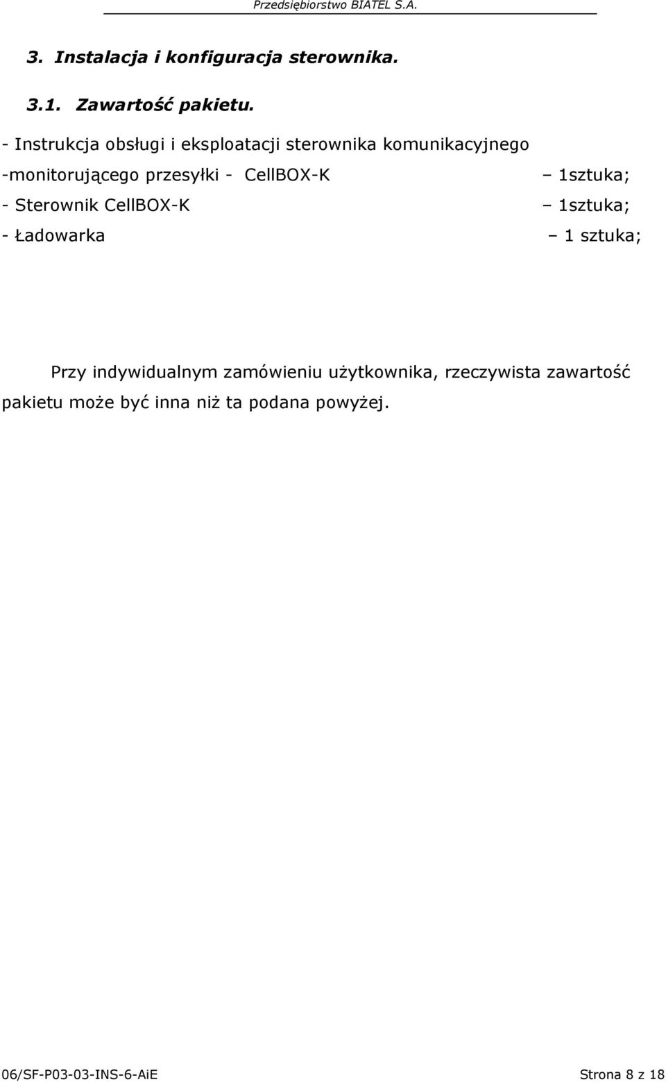 CellBOX-K 1sztuka; - Sterownik CellBOX-K 1sztuka; - Ładowarka 1 sztuka; Przy indywidualnym