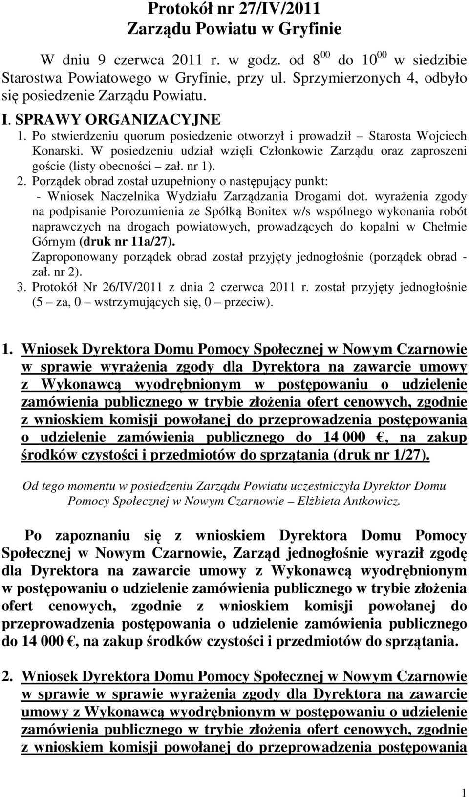 W posiedzeniu udział wzięli Członkowie Zarządu oraz zaproszeni goście (listy obecności zał. nr 1). 2.
