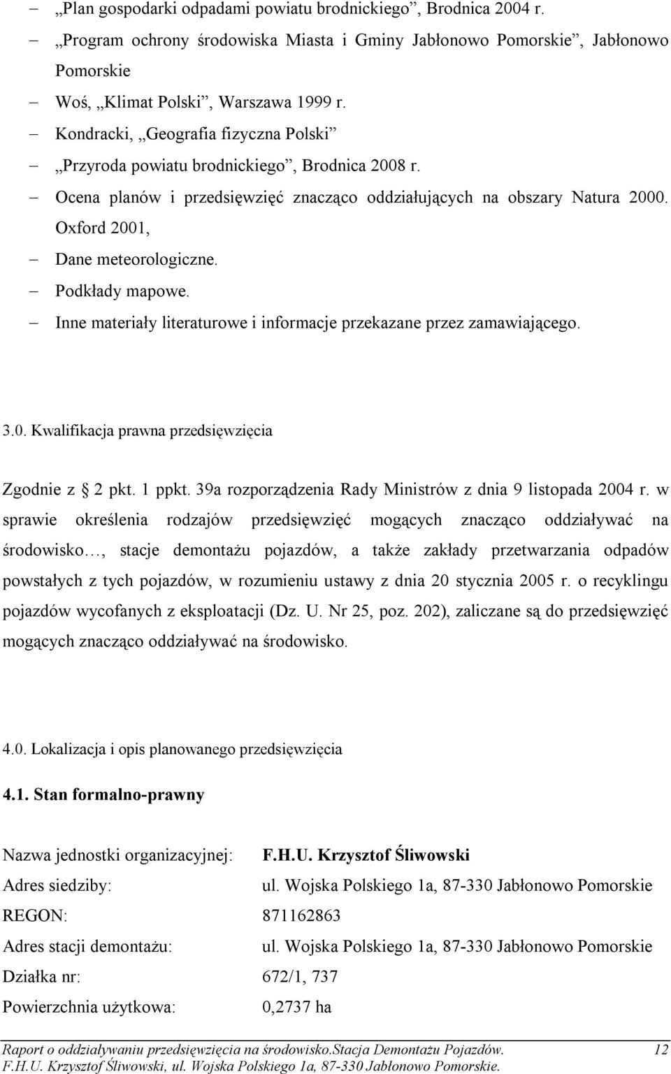 Podkłady mapowe. Inne materiały literaturowe i informacje przekazane przez zamawiającego. 3.0. Kwalifikacja prawna przedsięwzięcia Zgodnie z 2 pkt. 1 ppkt.