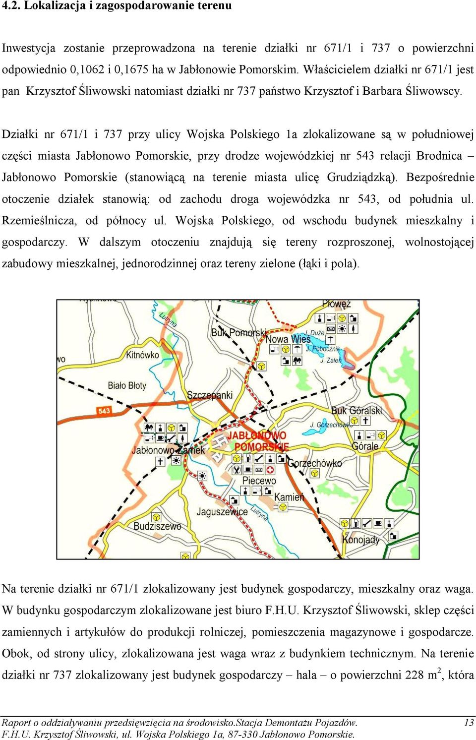 Działki nr 671/1 i 737 przy ulicy Wojska Polskiego 1a zlokalizowane są w południowej części miasta Jabłonowo Pomorskie, przy drodze wojewódzkiej nr 543 relacji Brodnica Jabłonowo Pomorskie