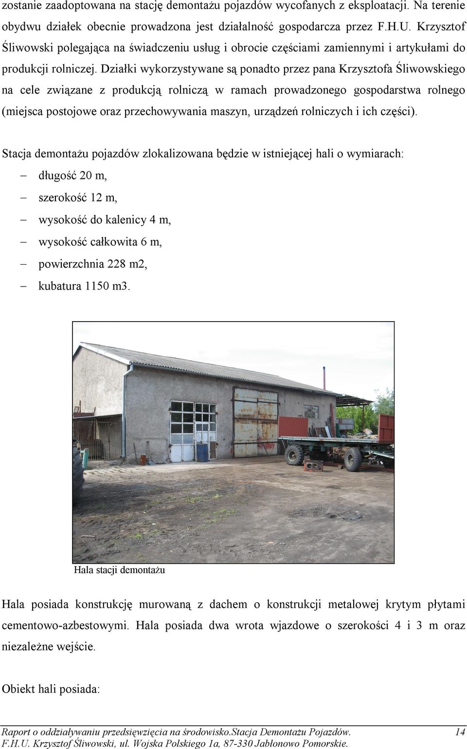Działki wykorzystywane są ponadto przez pana Krzysztofa Śliwowskiego na cele związane z produkcją rolniczą w ramach prowadzonego gospodarstwa rolnego (miejsca postojowe oraz przechowywania maszyn,
