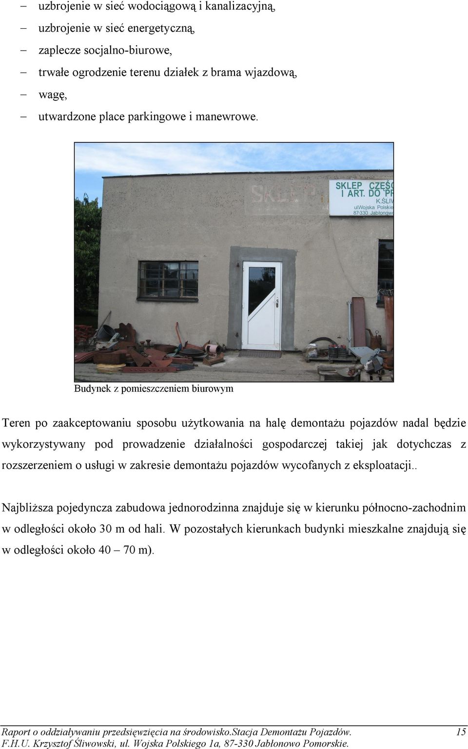 Budynek z pomieszczeniem biurowym Teren po zaakceptowaniu sposobu użytkowania na halę demontażu pojazdów nadal będzie wykorzystywany pod prowadzenie działalności gospodarczej takiej jak