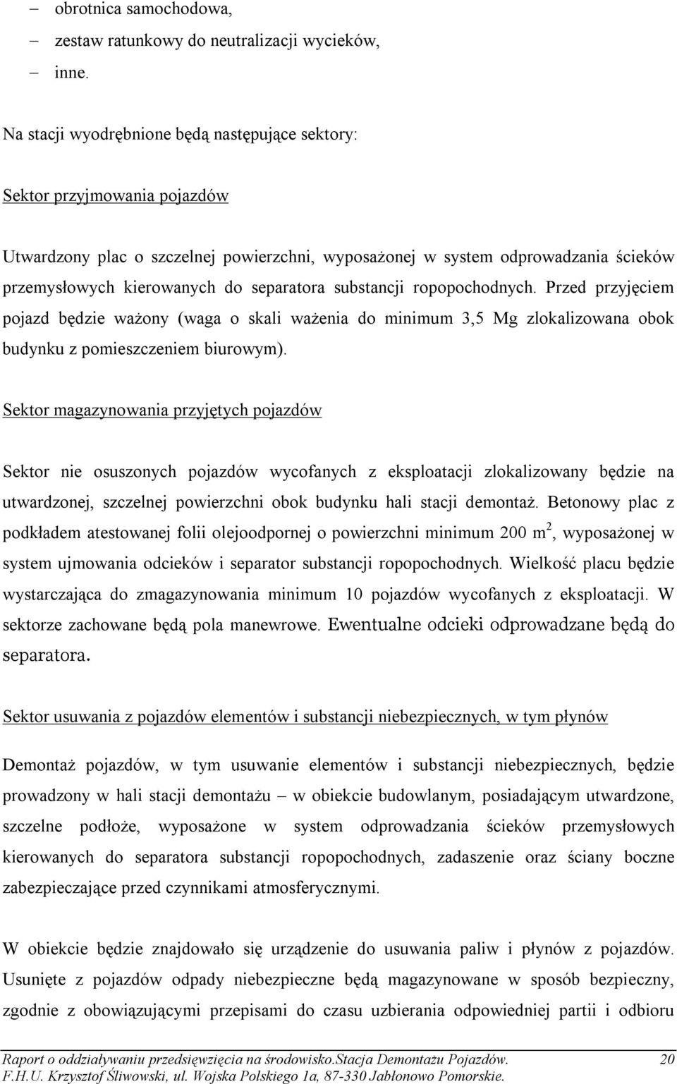 separatora substancji ropopochodnych. Przed przyjęciem pojazd będzie ważony (waga o skali ważenia do minimum 3,5 Mg zlokalizowana obok budynku z pomieszczeniem biurowym).