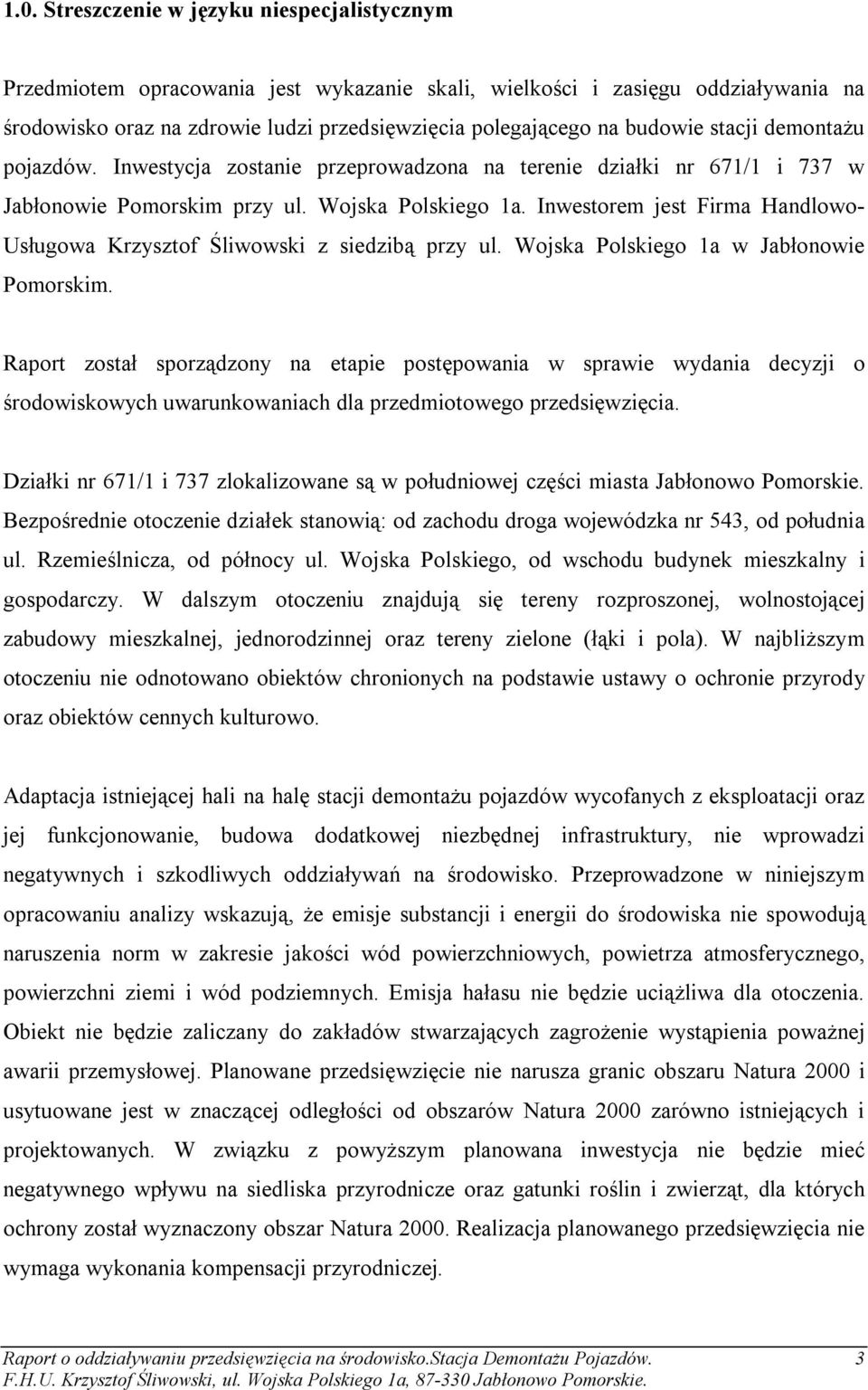 Inwestorem jest Firma Handlowo- Usługowa Krzysztof Śliwowski z siedzibą przy ul. Wojska Polskiego 1a w Jabłonowie Pomorskim.