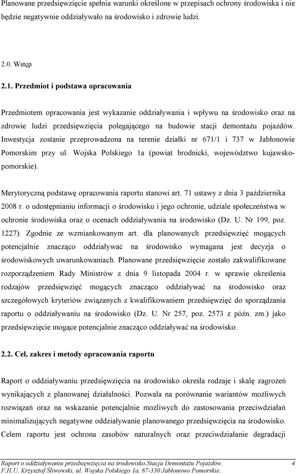 Inwestycja zostanie przeprowadzona na terenie działki nr 671/1 i 737 w Jabłonowie Pomorskim przy ul. Wojska Polskiego 1a (powiat brodnicki, województwo kujawskopomorskie).