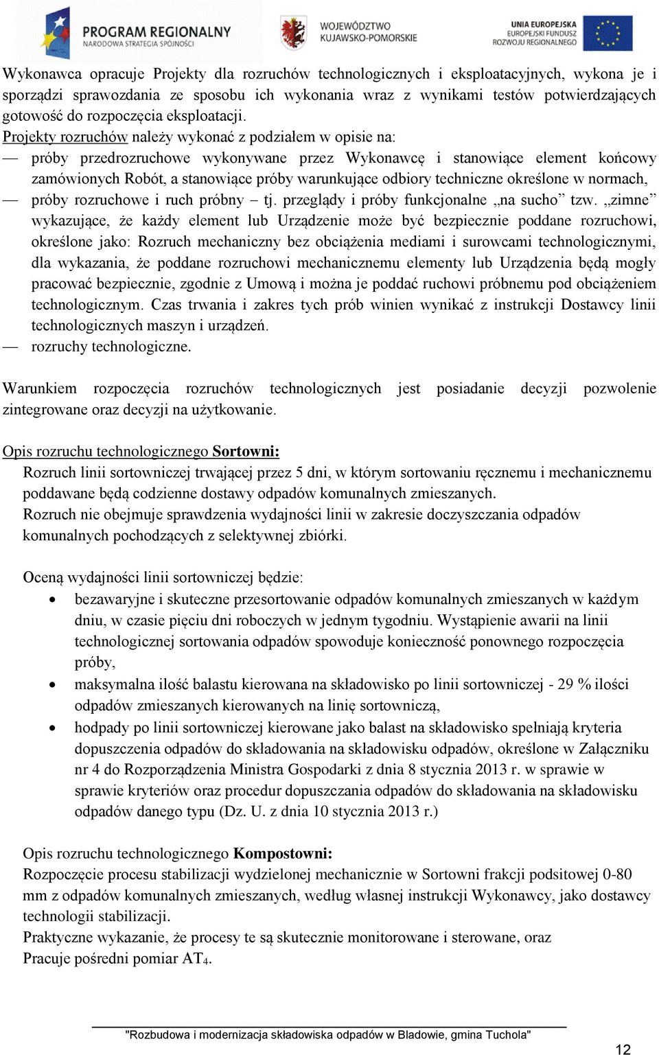 Projekty rozruchów należy wykonać z podziałem w opisie na: próby przedrozruchowe wykonywane przez Wykonawcę i stanowiące element końcowy zamówionych Robót, a stanowiące próby warunkujące odbiory