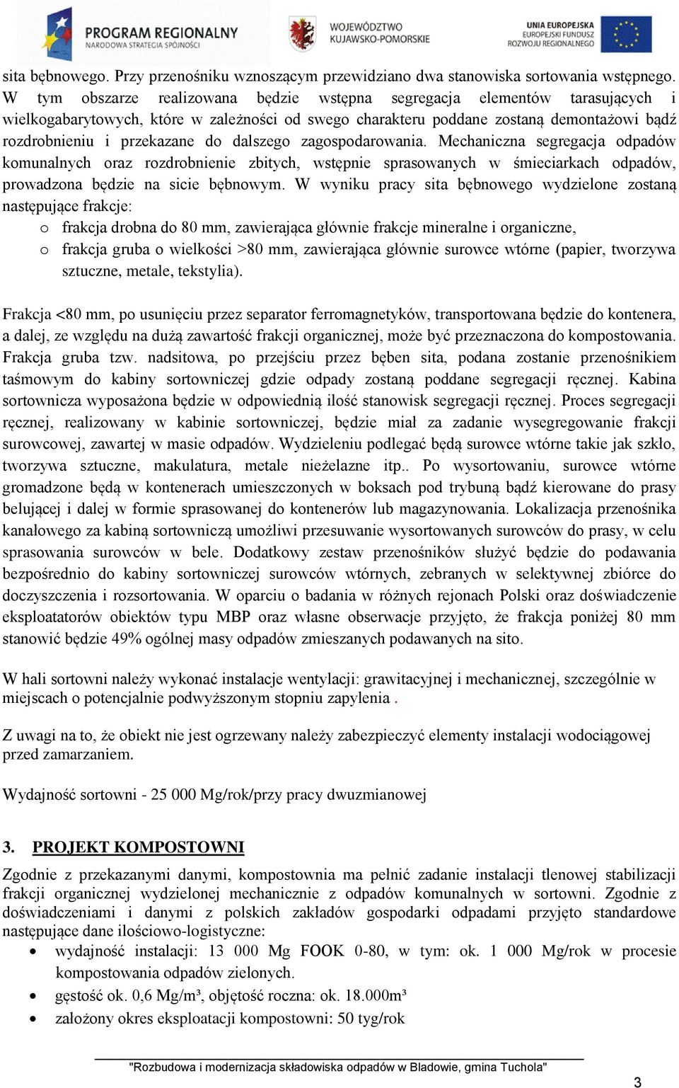 dalszego zagospodarowania. Mechaniczna segregacja odpadów komunalnych oraz rozdrobnienie zbitych, wstępnie sprasowanych w śmieciarkach odpadów, prowadzona będzie na sicie bębnowym.