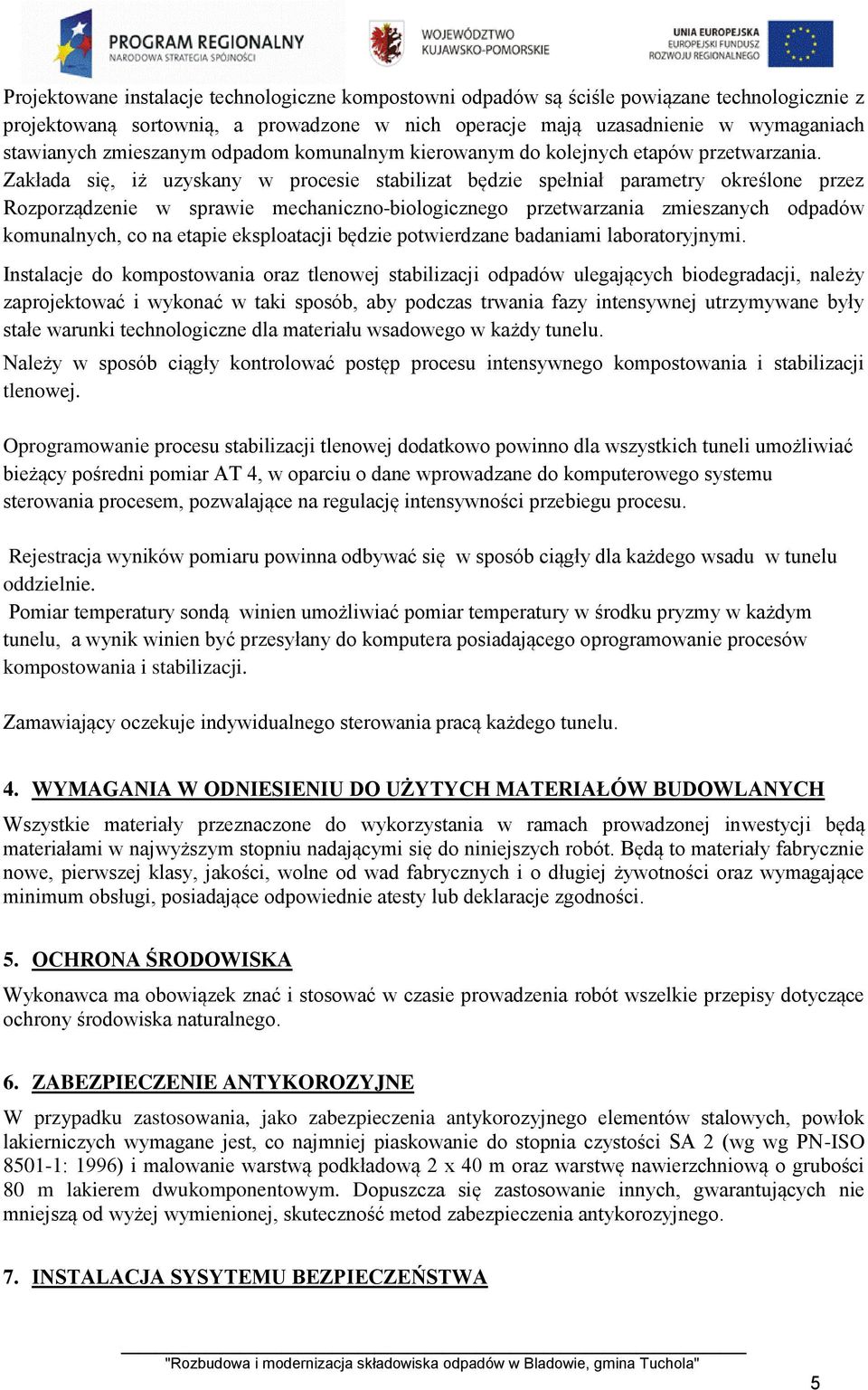 Zakłada się, iż uzyskany w procesie stabilizat będzie spełniał parametry określone przez Rozporządzenie w sprawie mechaniczno-biologicznego przetwarzania zmieszanych odpadów komunalnych, co na etapie